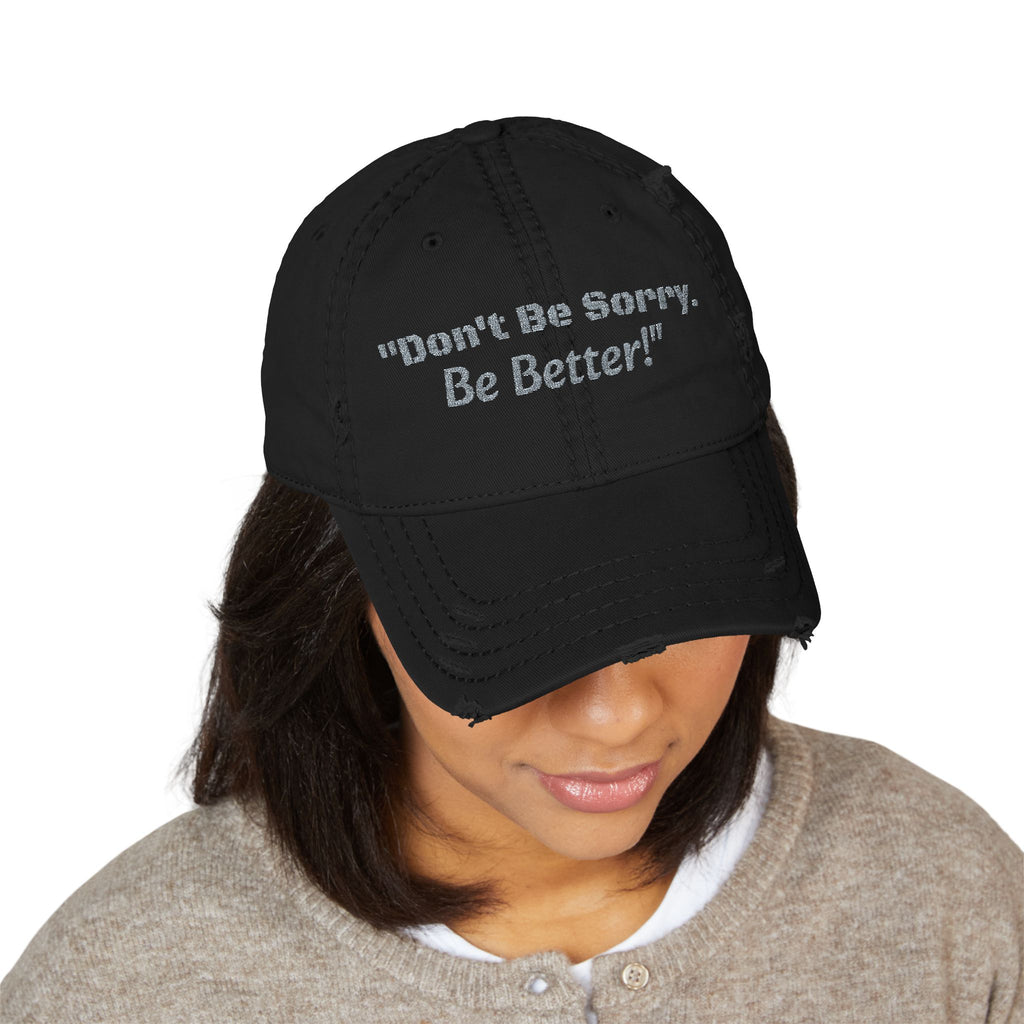 Don't Be Sorry Be Better Hat | Distressed Dad Cap | Motivational Quote | Embroidered Baseball Hat