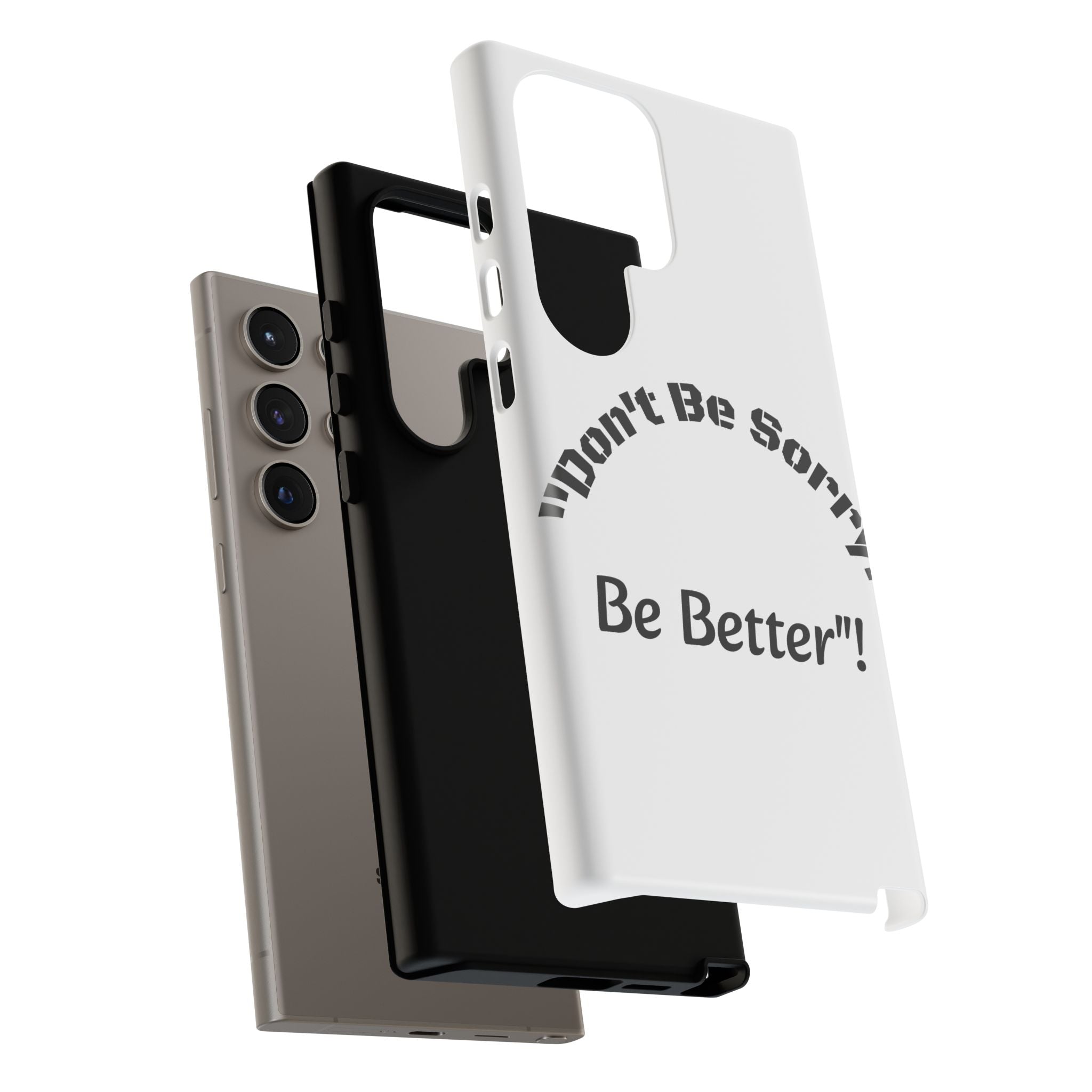 Don't Be Sorry Be Better Phone Case | Tough Case | Motivational Quote | iPhone Samsung Galaxy