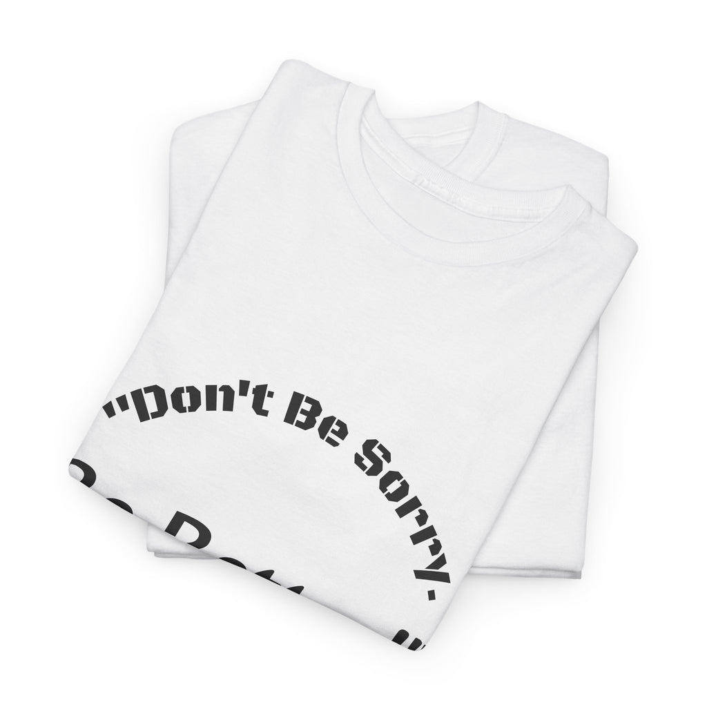Don't Be Sorry Be Better! T-Shirt | Motivational Quote Tee | Unisex Cotton Shirt"