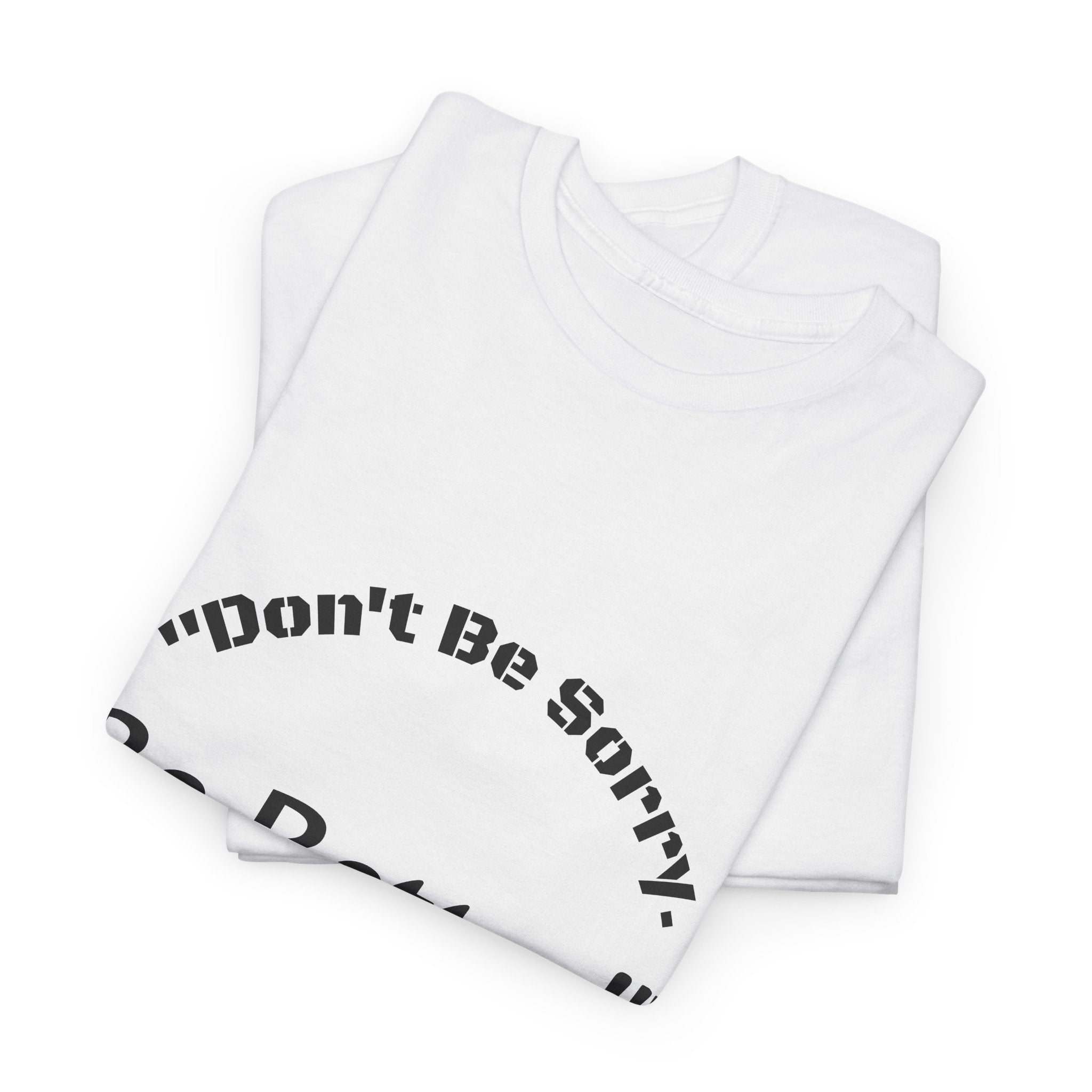 Don't Be Sorry Be Better! T-Shirt | Motivational Quote Tee | Unisex Cotton Shirt"