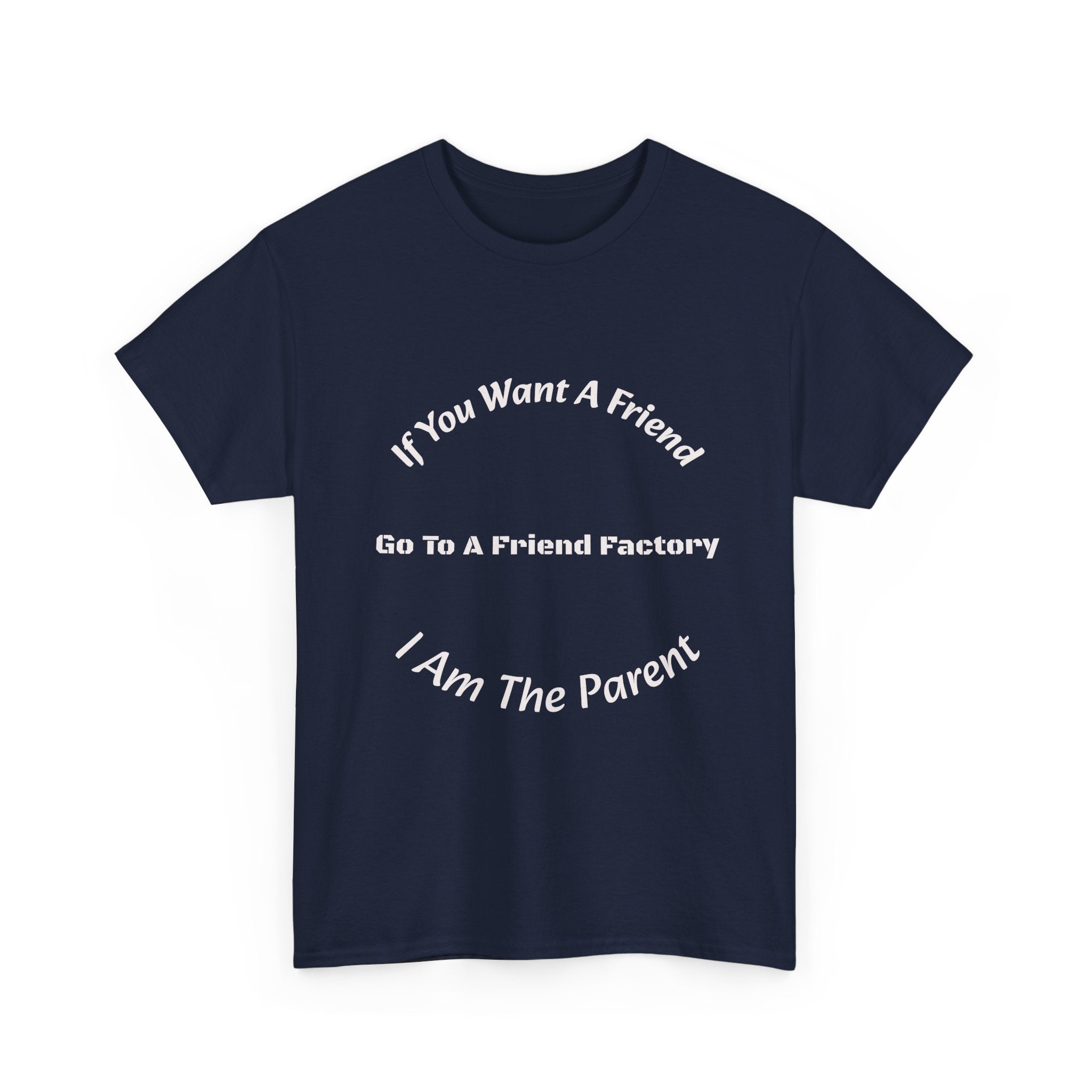 If You Want A Friend Go To A Friend Factory T-Shirt | Parenting Boundaries | Parent Not Friend