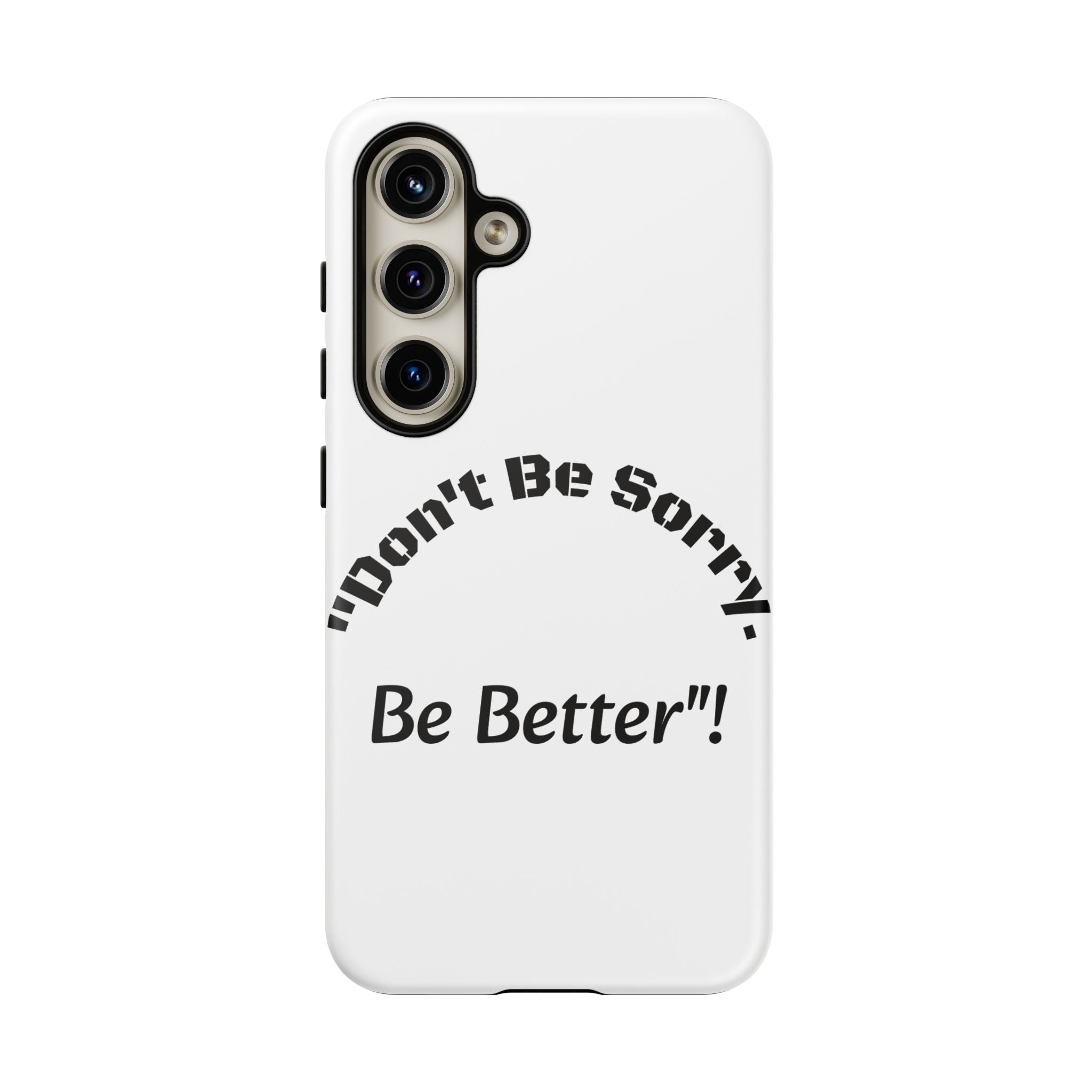 Don't Be Sorry Be Better Phone Case | Tough Case | Motivational Quote | iPhone Samsung Galaxy