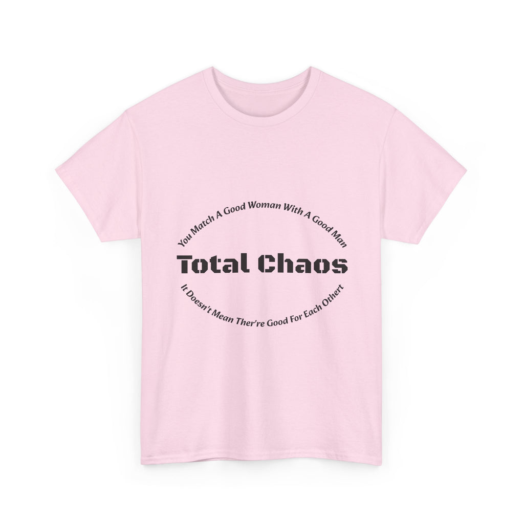 You Match A Good Woman With A Good Man Total Chaos T-Shirt | Relationship Reality | Compatibility Truth