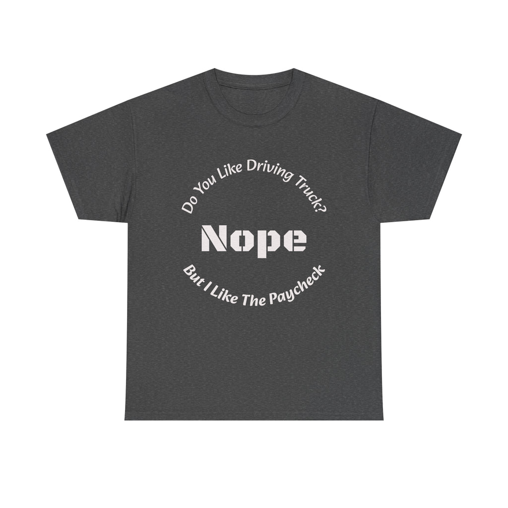 Do You Like Driving Trucks Nope But I Like The Paycheck T-Shirt | Trucker Honesty | Work For Money
