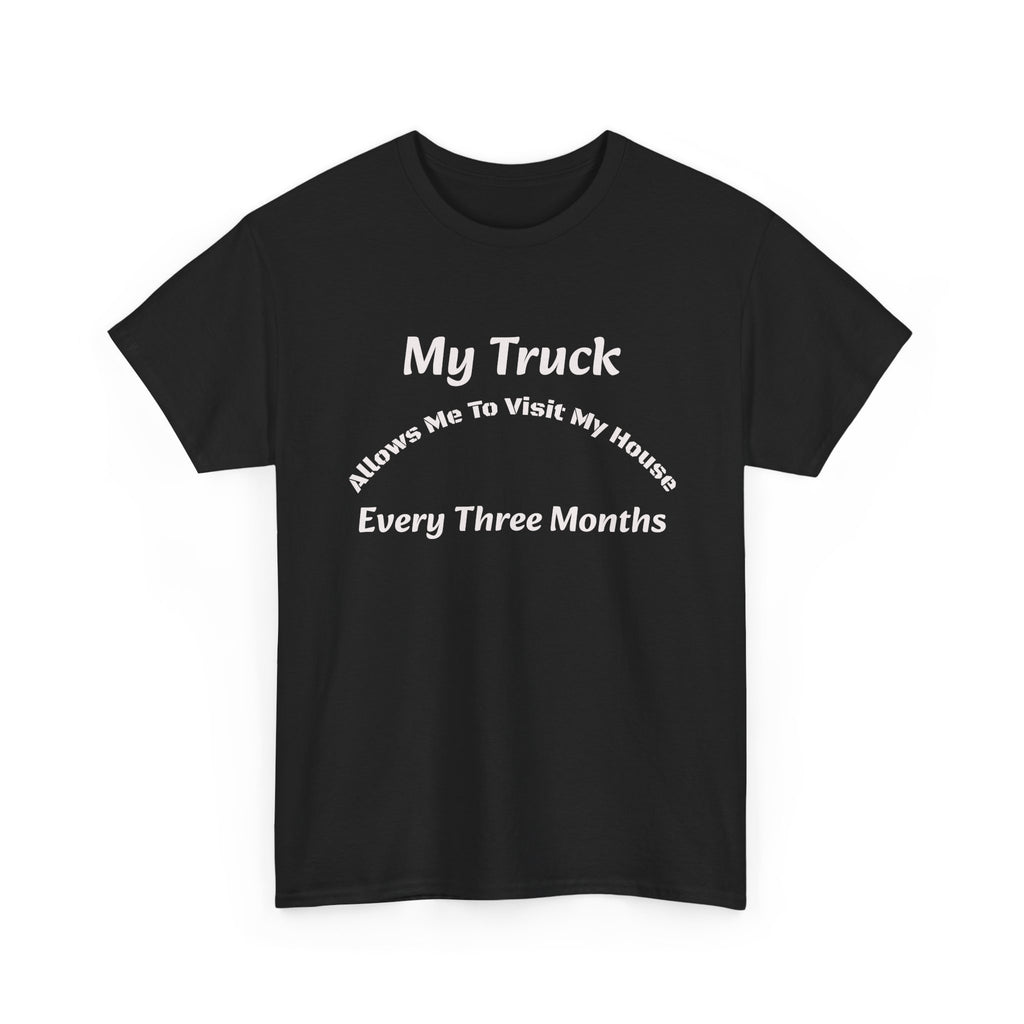 My Truck Allows Me To Visit My House Every 3 Months T-Shirt | OTR Trucker Life | Road Warrior