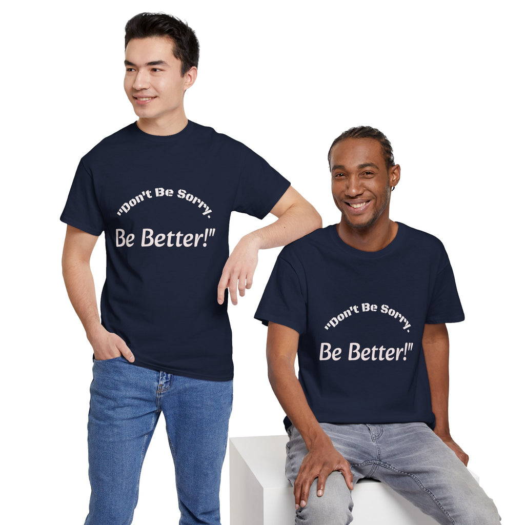 Don't Be Sorry Be Better! T-Shirt | Motivational Quote Tee | Unisex Cotton Shirt"