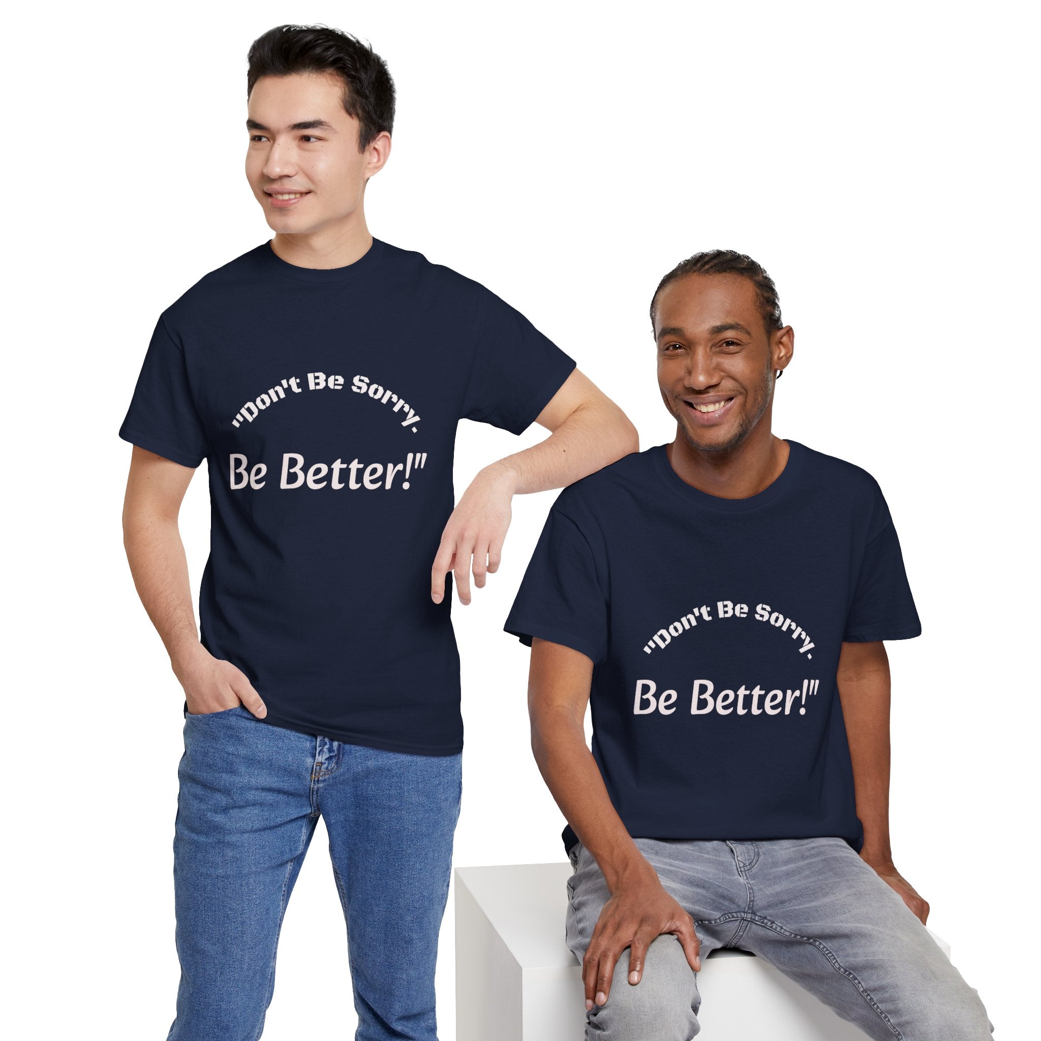 Don't Be Sorry Be Better! T-Shirt | Motivational Quote Tee | Unisex Cotton Shirt"
