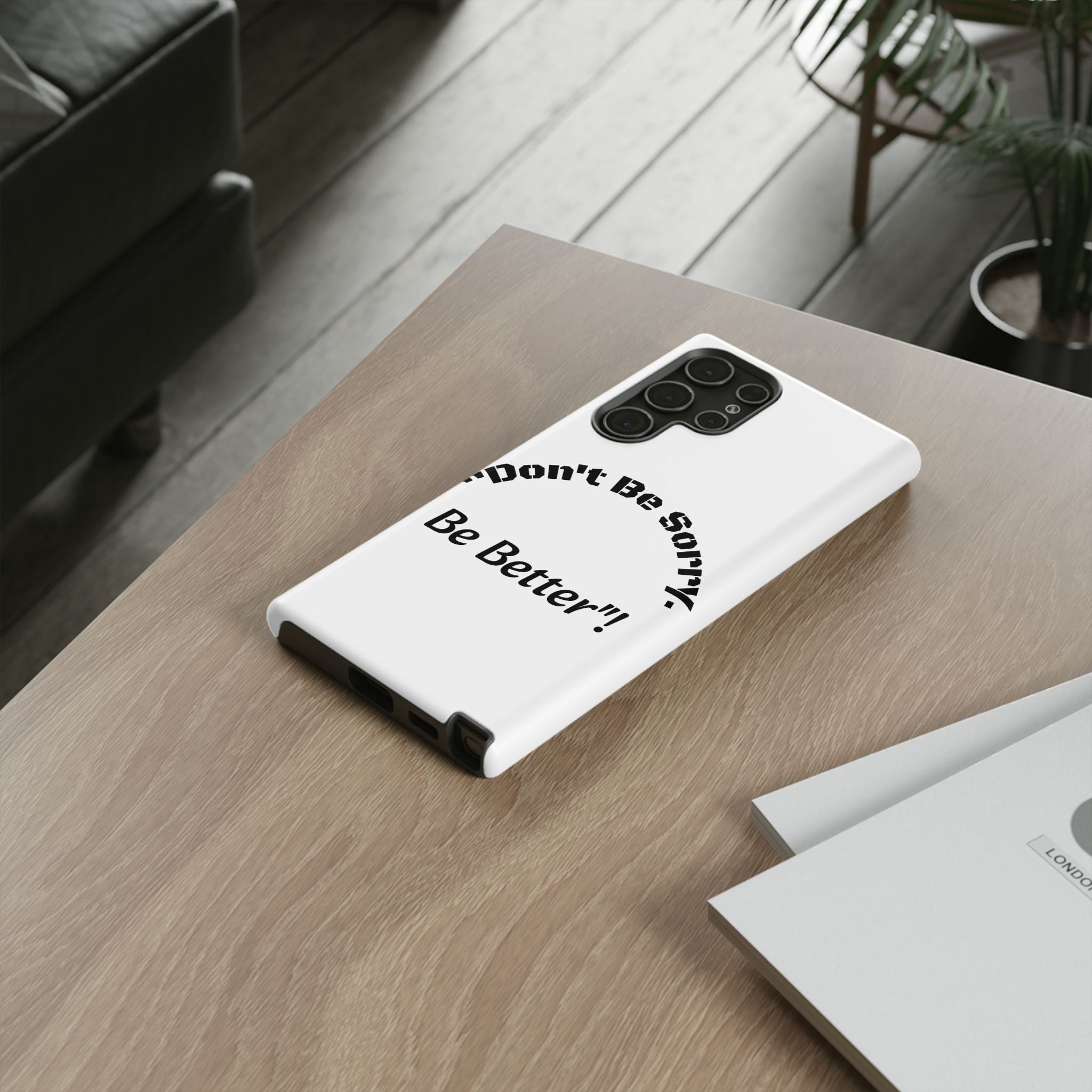 Don't Be Sorry Be Better Phone Case | Tough Case | Motivational Quote | iPhone Samsung Galaxy