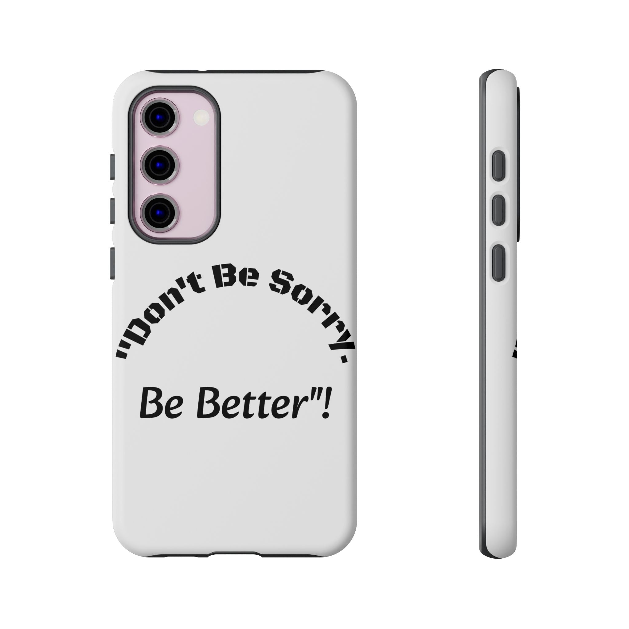 Don't Be Sorry Be Better Phone Case | Tough Case | Motivational Quote | iPhone Samsung Galaxy