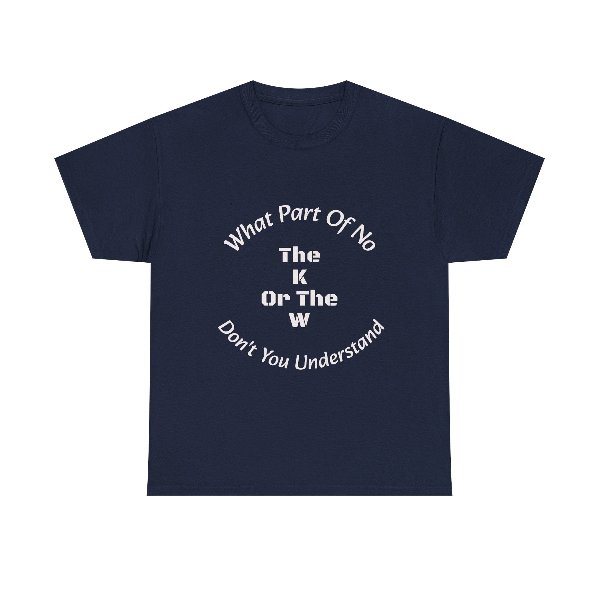 What Part Of NO The K Or The W Don't You Understand T-Shirt | Clever Wordplay | Boundary Enforcement