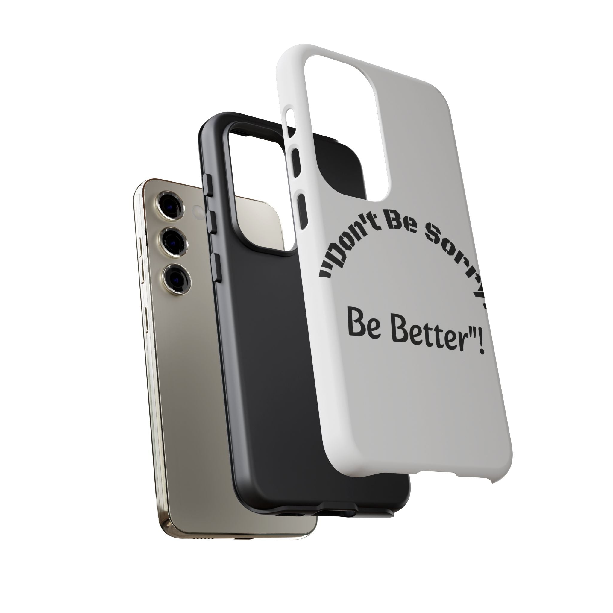 Don't Be Sorry Be Better Phone Case | Tough Case | Motivational Quote | iPhone Samsung Galaxy