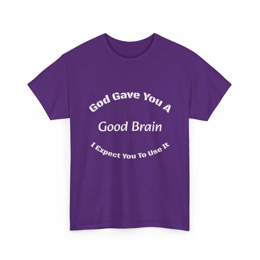 God Gave You A Good Brain T-Shirt | Use It Quote Tee | Parent Teacher Gift | Unisex Cotton Shirt