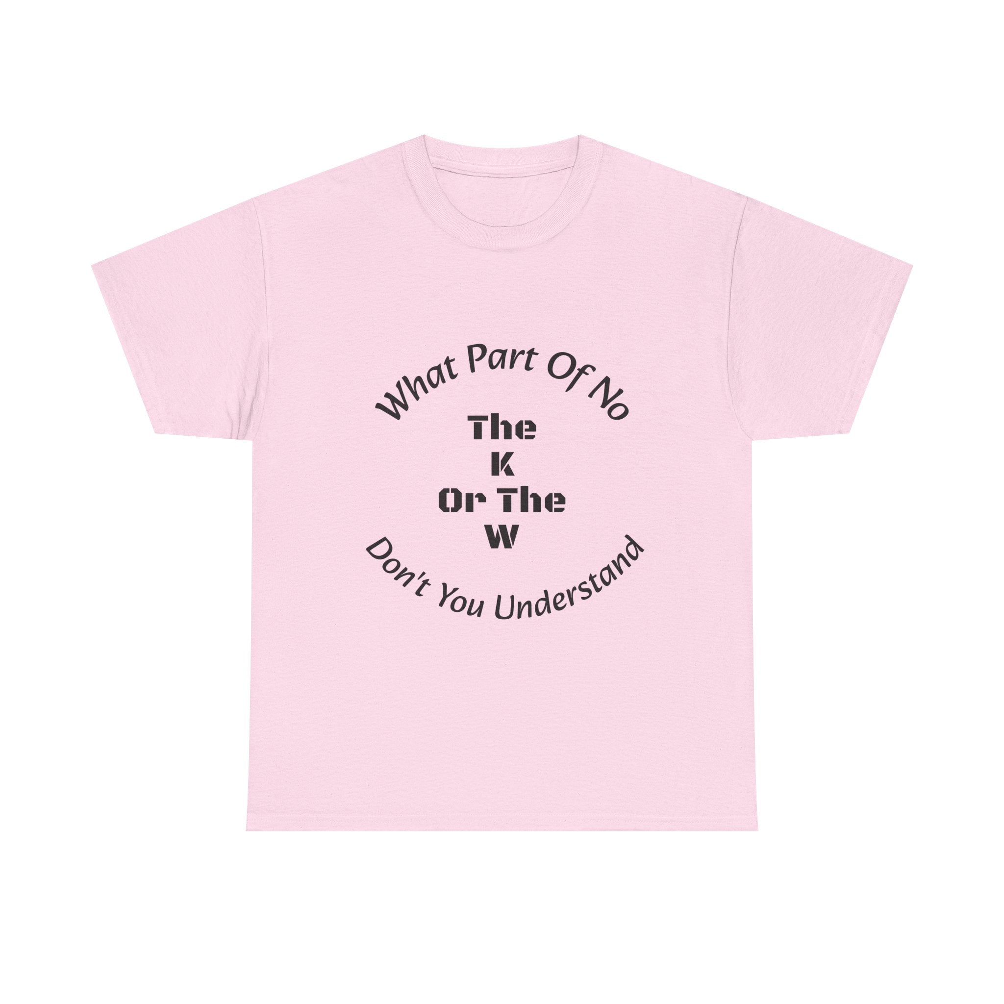 What Part Of NO The K Or The W Don't You Understand T-Shirt | Clever Wordplay | Boundary Enforcement