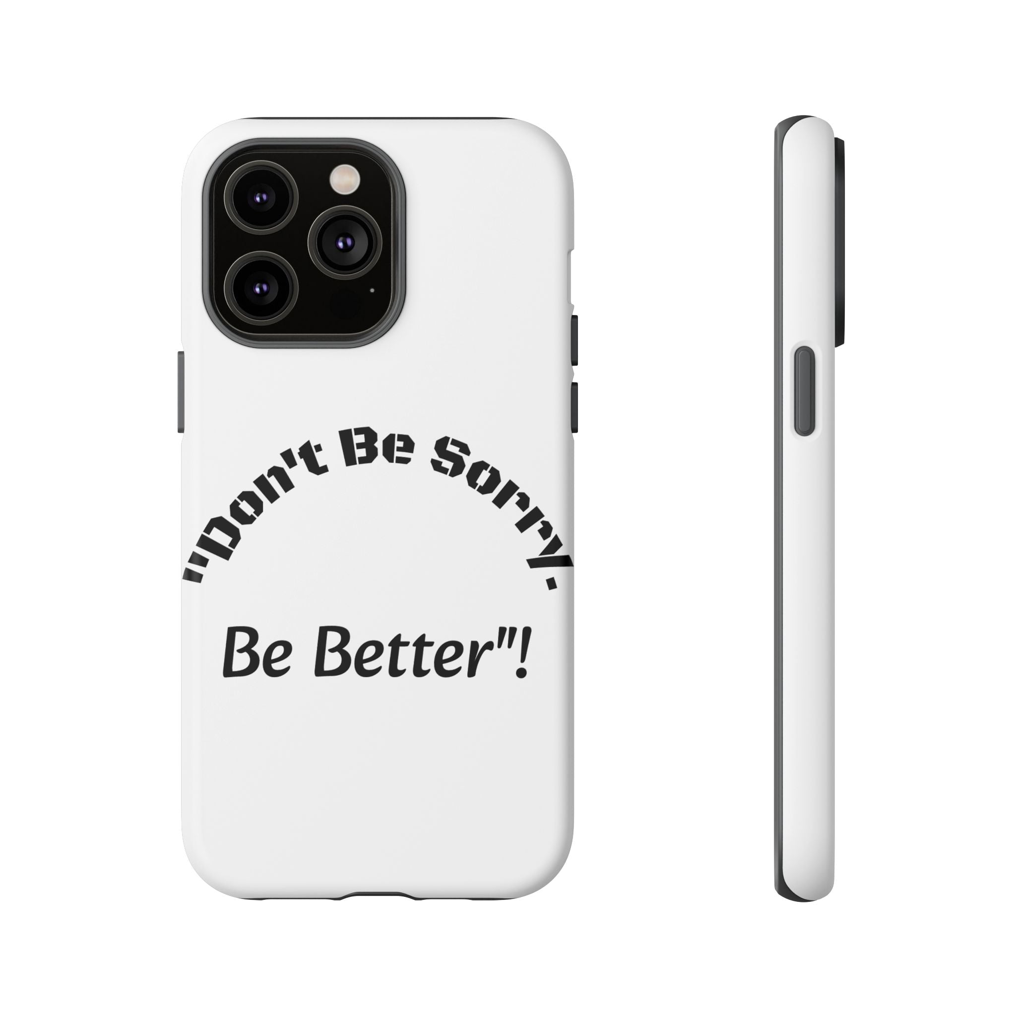 Don't Be Sorry Be Better Phone Case | Tough Case | Motivational Quote | iPhone Samsung Galaxy
