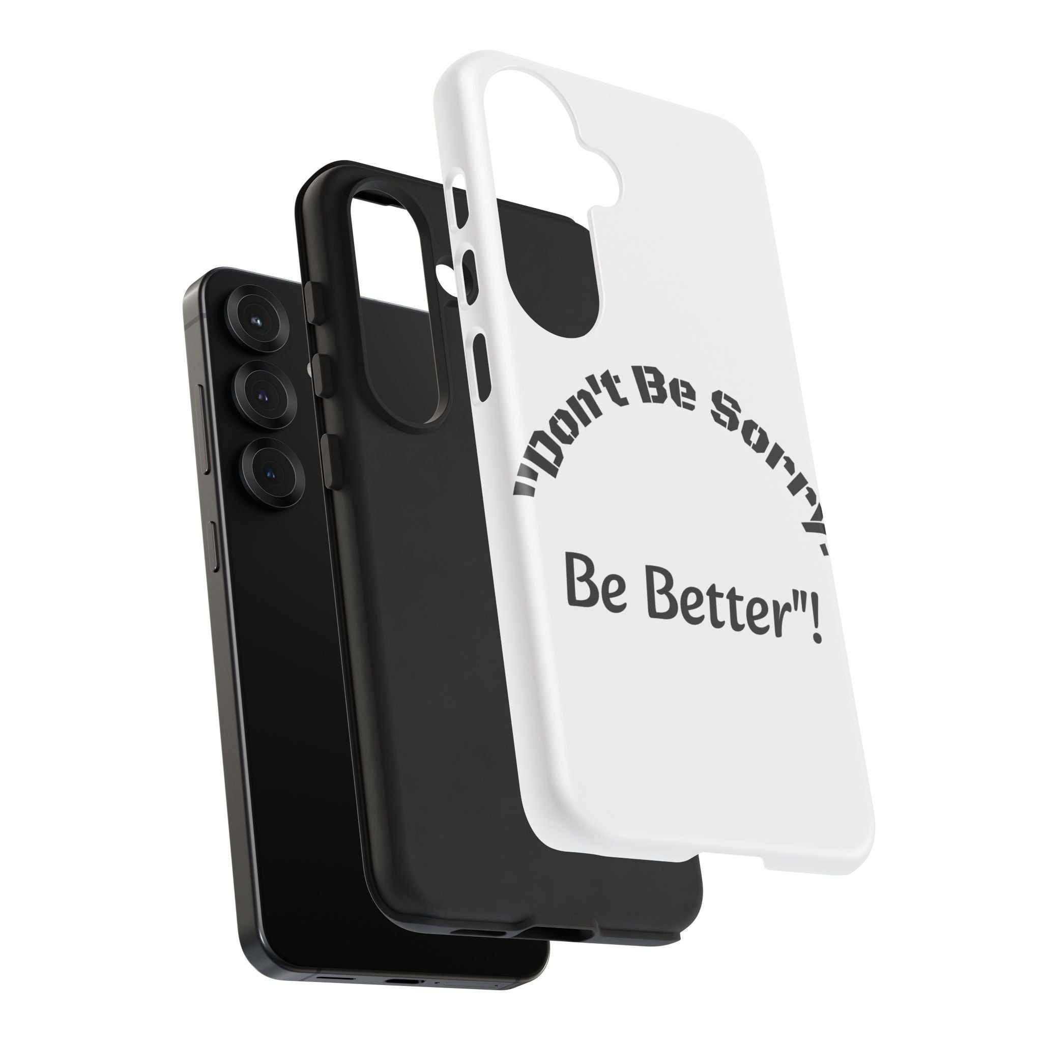 Don't Be Sorry Be Better Phone Case | Tough Case | Motivational Quote | iPhone Samsung Galaxy