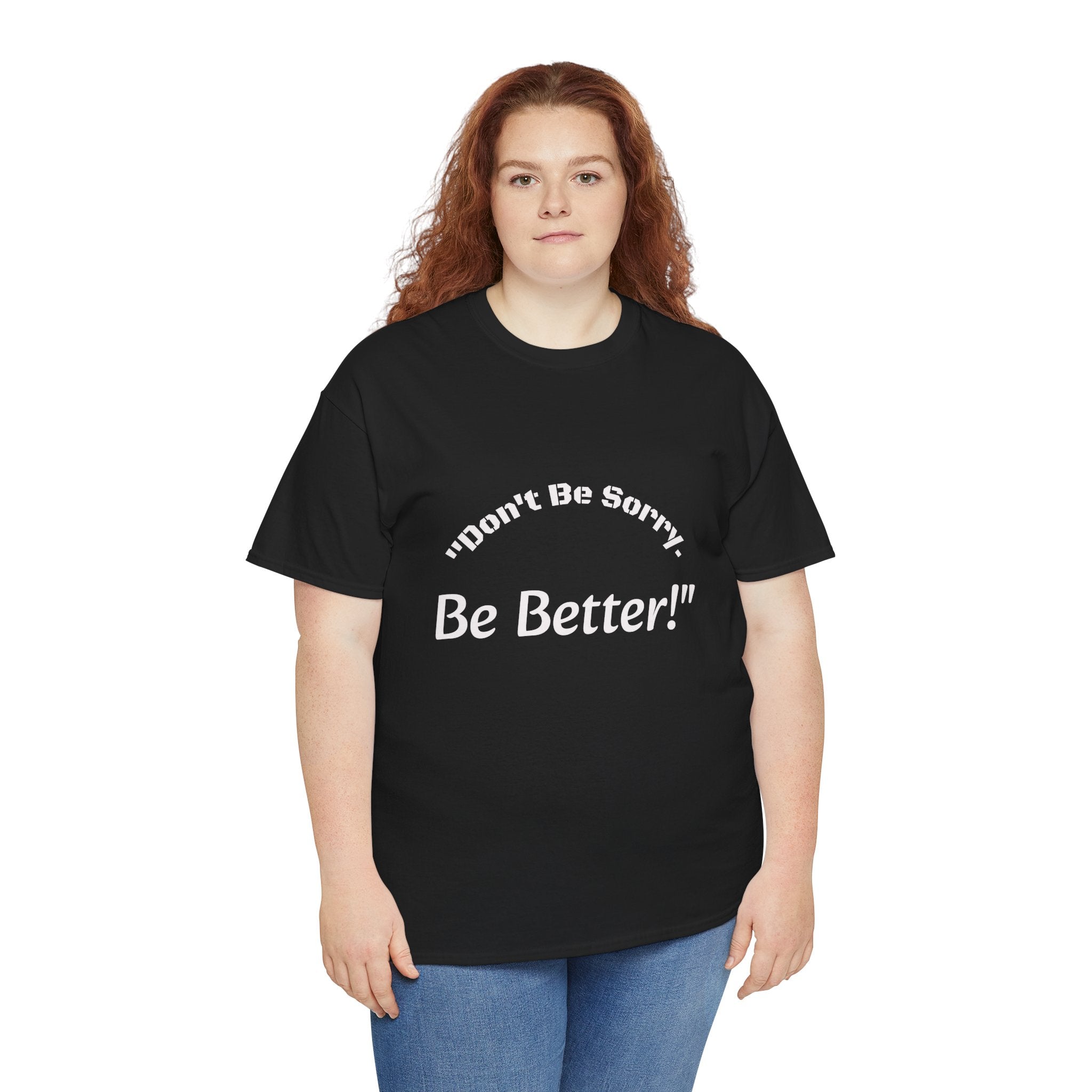 Don't Be Sorry Be Better! T-Shirt | Motivational Quote Tee | Unisex Cotton Shirt"
