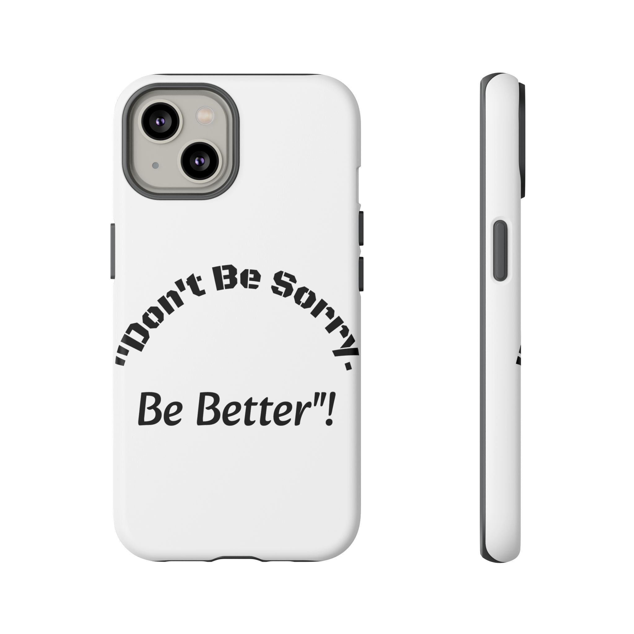 Don't Be Sorry Be Better Phone Case | Tough Case | Motivational Quote | iPhone Samsung Galaxy