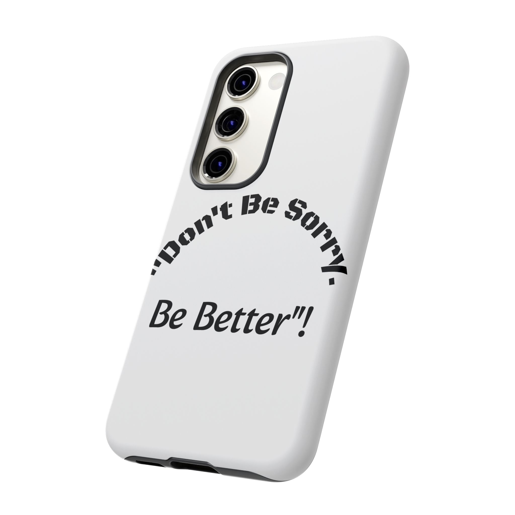 Don't Be Sorry Be Better Phone Case | Tough Case | Motivational Quote | iPhone Samsung Galaxy