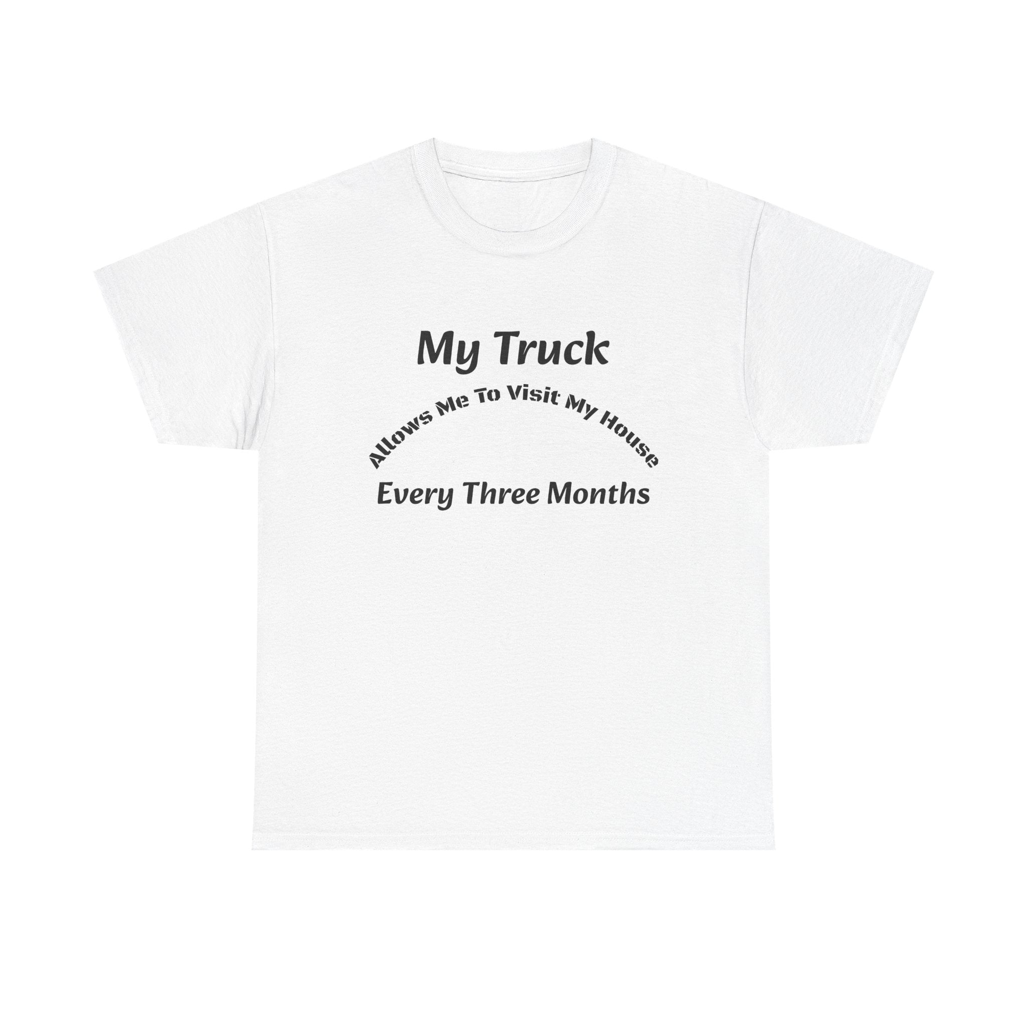 My Truck Allows Me To Visit My House Every 3 Months T-Shirt | OTR Trucker Life | Road Warrior