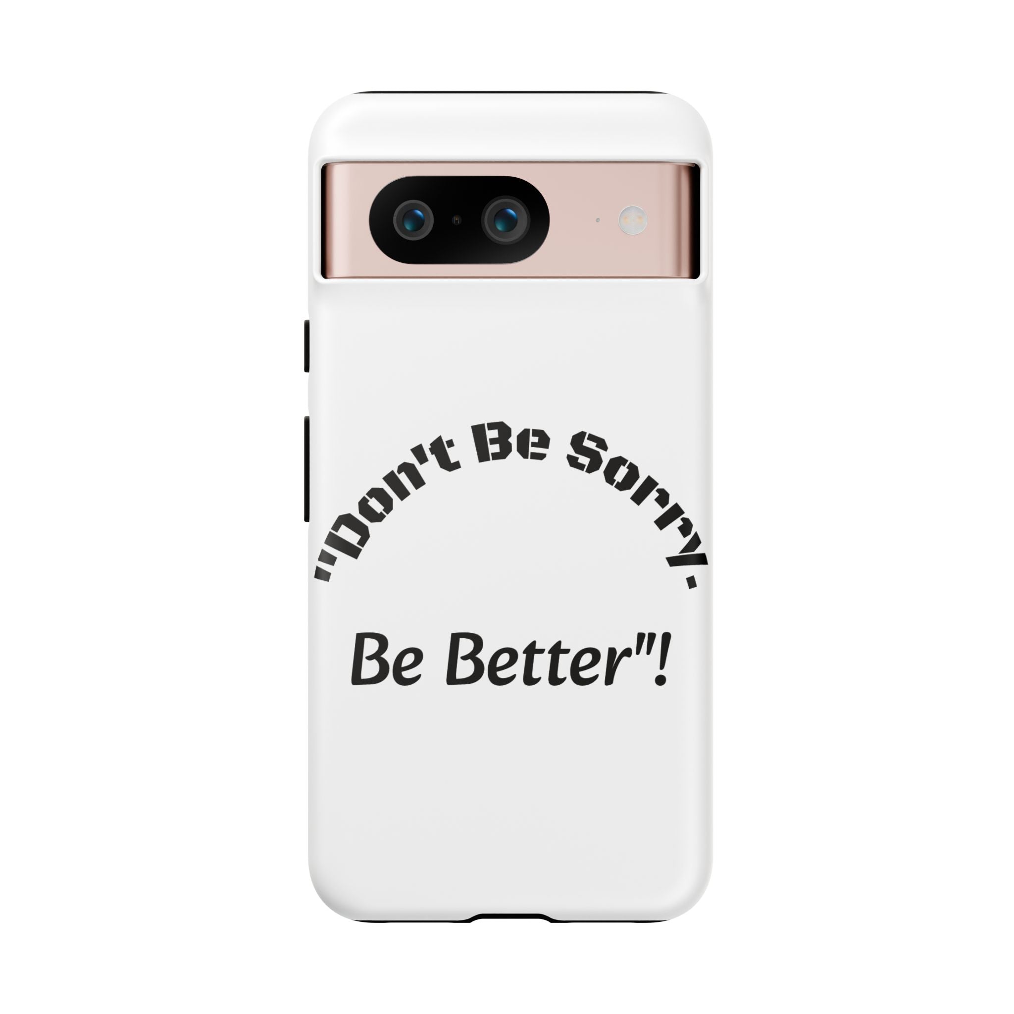 Don't Be Sorry Be Better Phone Case | Tough Case | Motivational Quote | iPhone Samsung Galaxy