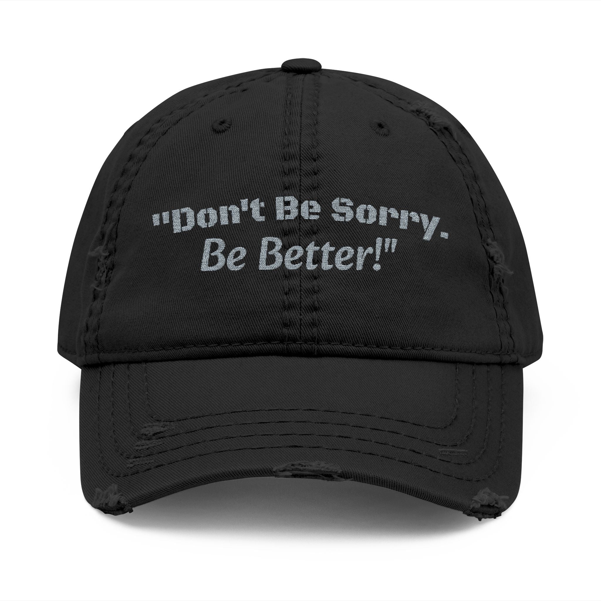Don't Be Sorry Be Better Hat | Distressed Dad Cap | Motivational Quote | Embroidered Baseball Hat