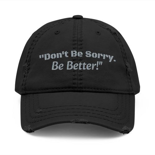 Don't Be Sorry Be Better Hat | Distressed Dad Cap | Motivational Quote | Embroidered Baseball Hat
