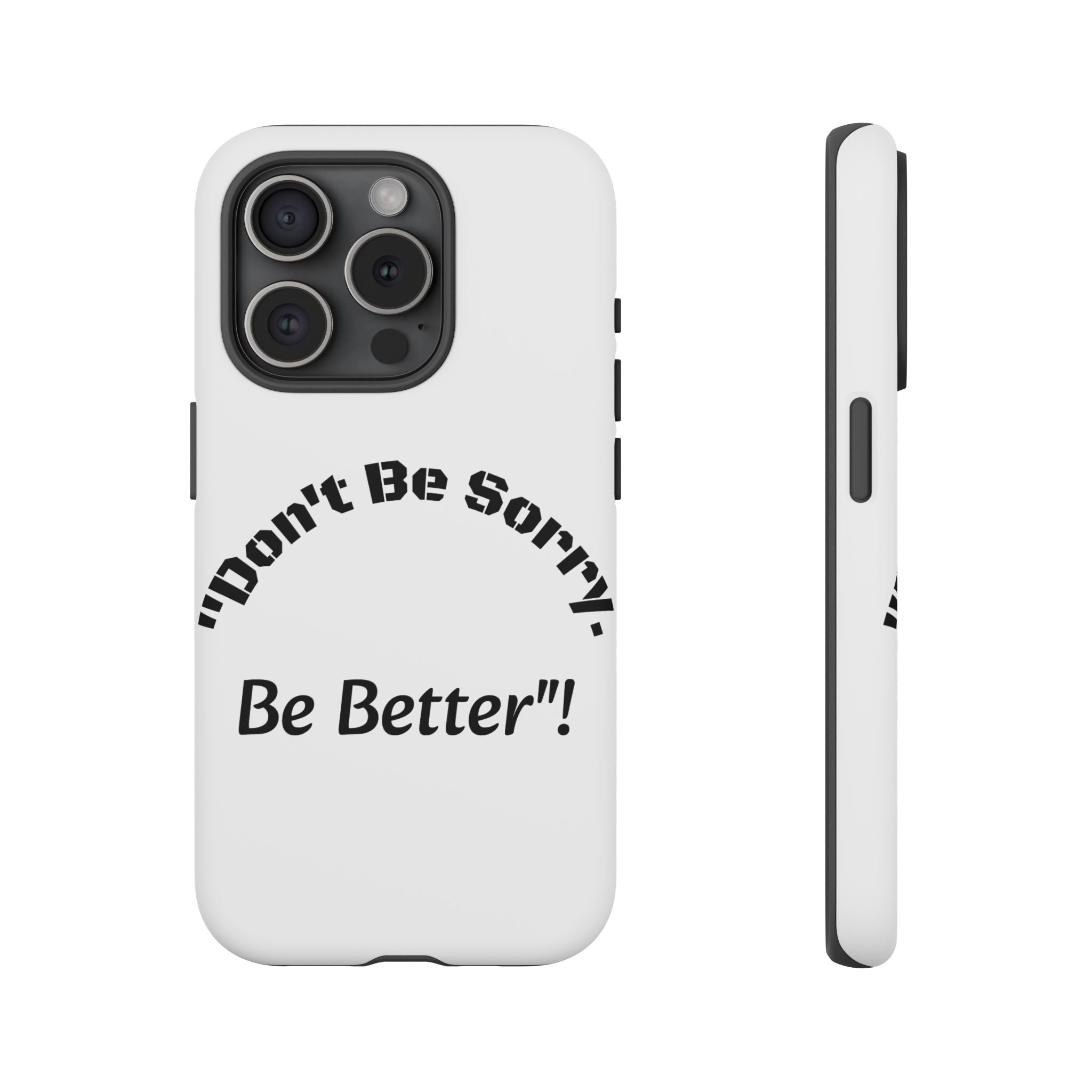Don't Be Sorry Be Better Phone Case | Tough Case | Motivational Quote | iPhone Samsung Galaxy