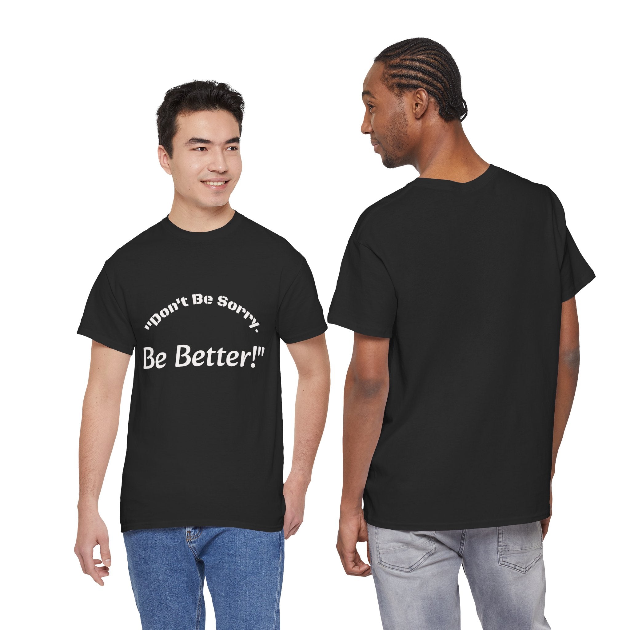 Don't Be Sorry Be Better! T-Shirt | Motivational Quote Tee | Unisex Cotton Shirt"