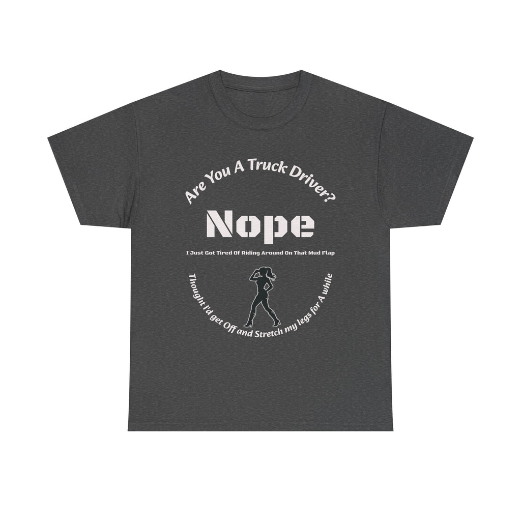 Nope Just Got Tired Of Riding Around On That Mud Flap T-Shirt | Female Trucker | Woman Driver Humor