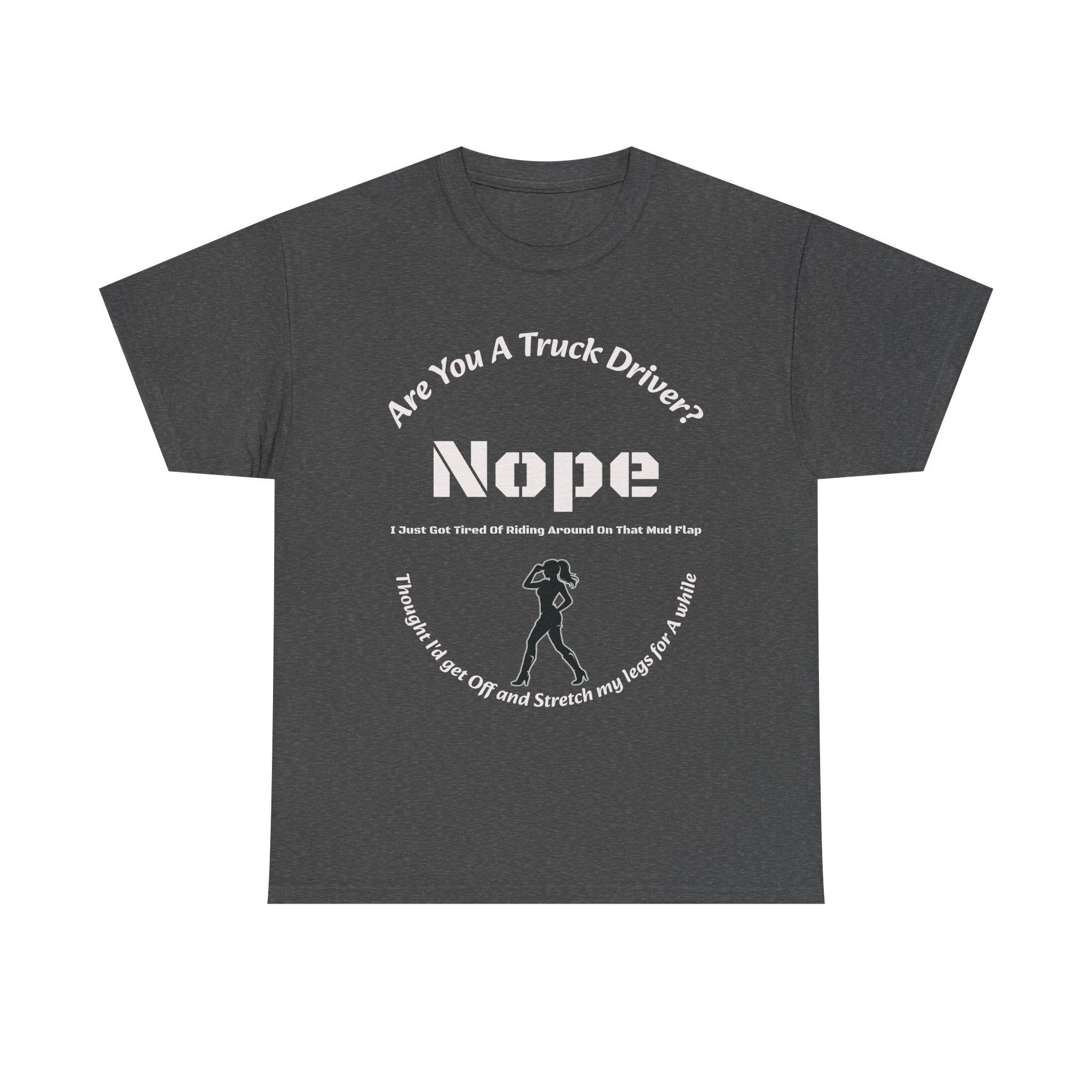 Nope Just Got Tired Of Riding Around On That Mud Flap T-Shirt | Female Trucker | Woman Driver Humor