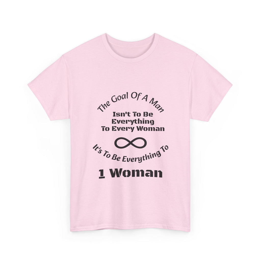 The Goal Of A Man Everything To One Woman T-Shirt | Relationship Focus | Commitment Philosophy