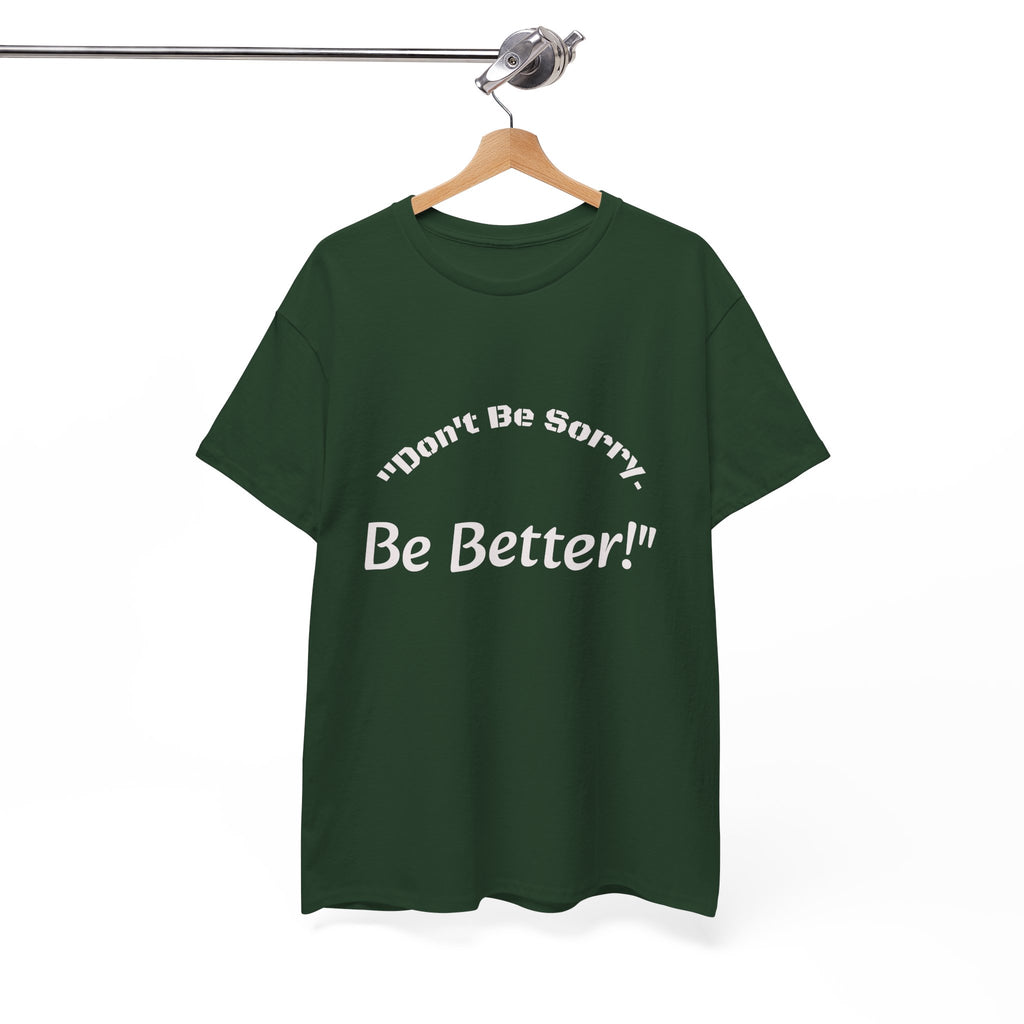 Don't Be Sorry Be Better! T-Shirt | Motivational Quote Tee | Unisex Cotton Shirt"