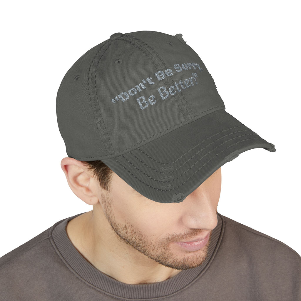 Don't Be Sorry Be Better Hat | Distressed Dad Cap | Motivational Quote | Embroidered Baseball Hat
