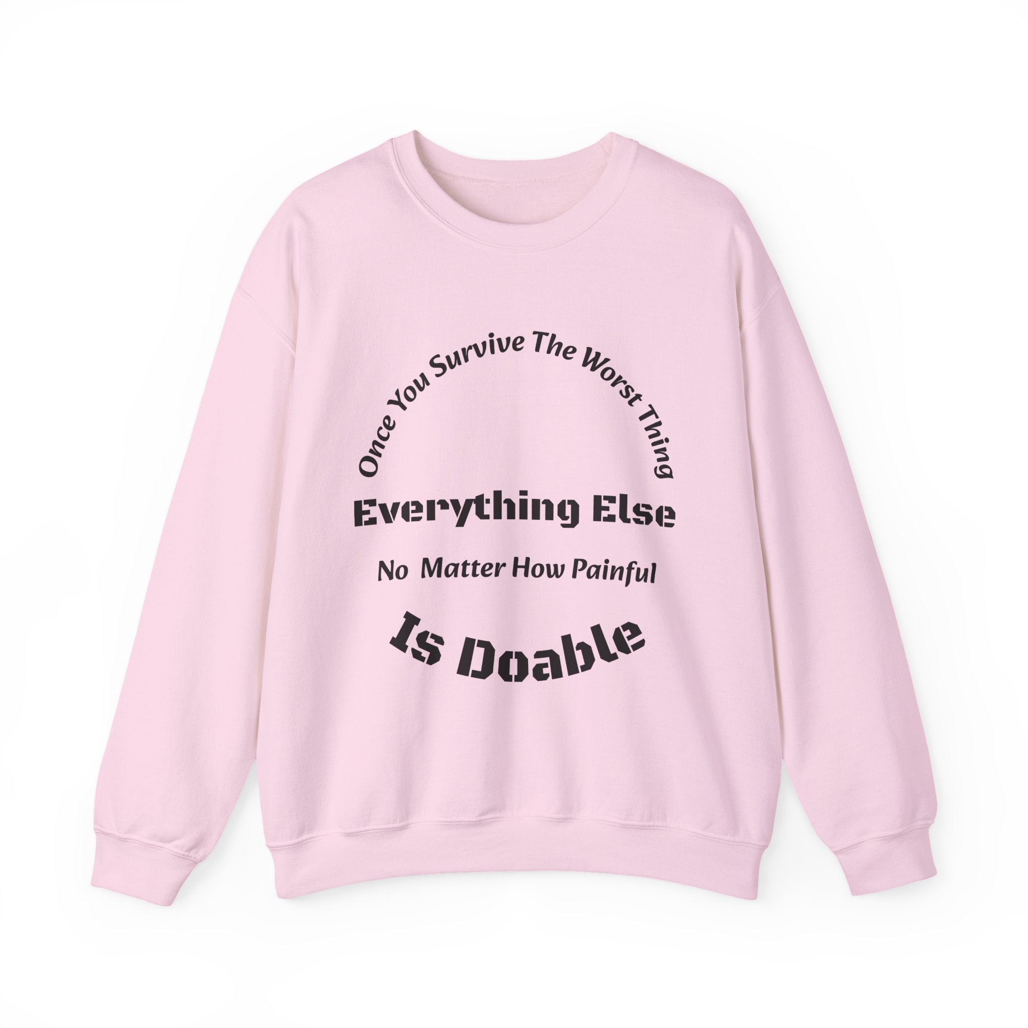 Once you survive the worst thing, everything else, no matter how painful, is doable.
