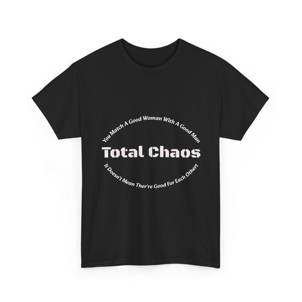 You Match A Good Woman With A Good Man Total Chaos T-Shirt | Relationship Reality | Compatibility Truth