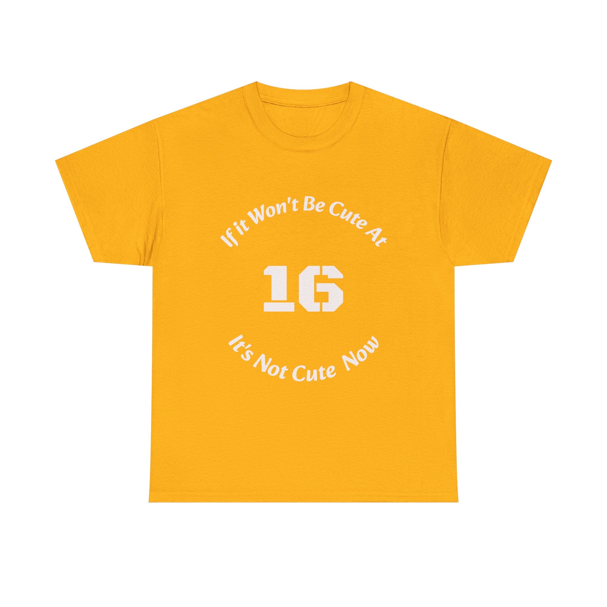 If It Won't Be Cute At 16 It's Not Cute At 6 T-Shirt | Parenting Quote Tee | Unisex Cotton Shirt Unisex Heavy Cotton Tee