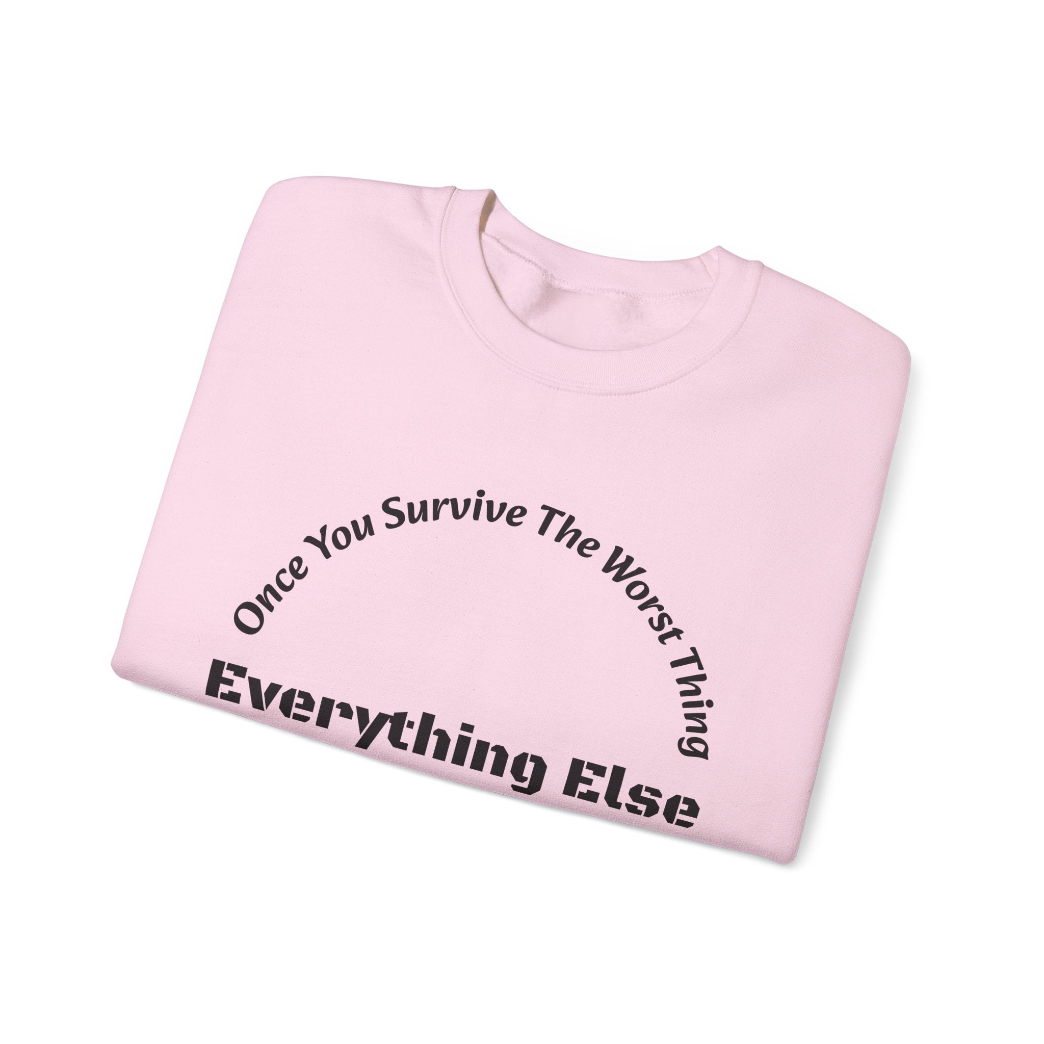 Once you survive the worst thing, everything else, no matter how painful, is doable.