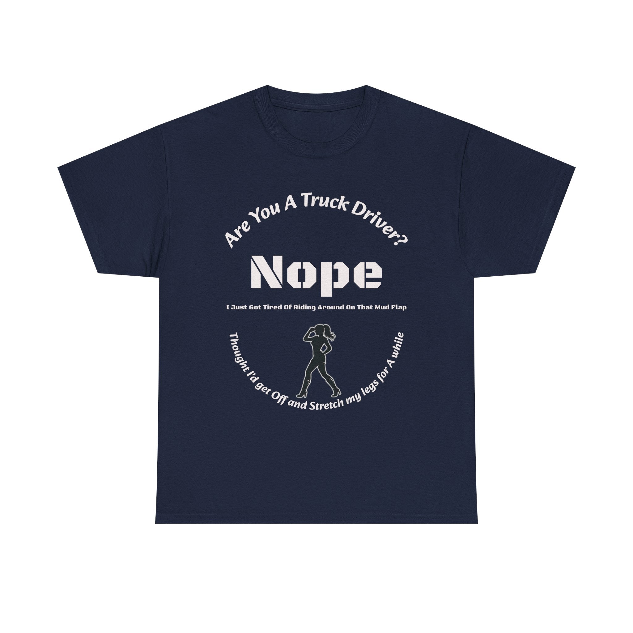 Nope Just Got Tired Of Riding Around On That Mud Flap T-Shirt | Female Trucker | Woman Driver Humor