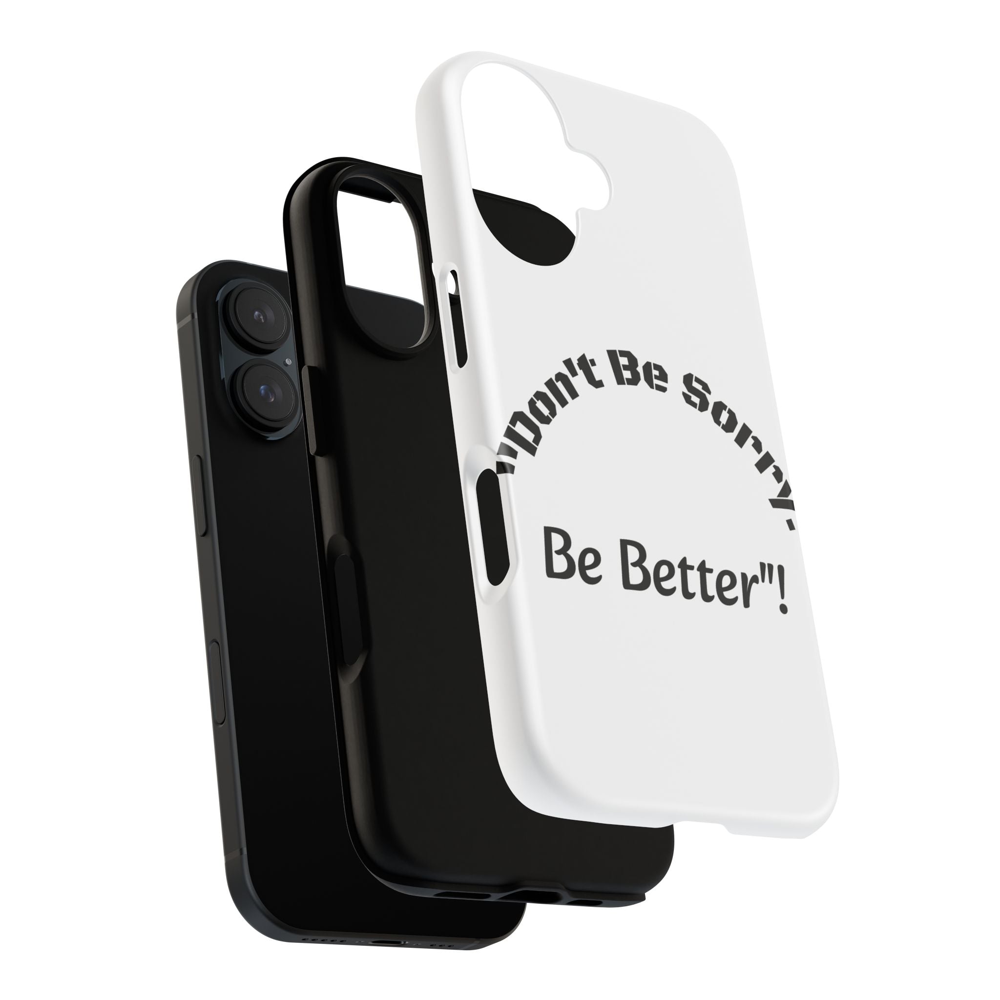 Don't Be Sorry Be Better Phone Case | Tough Case | Motivational Quote | iPhone Samsung Galaxy