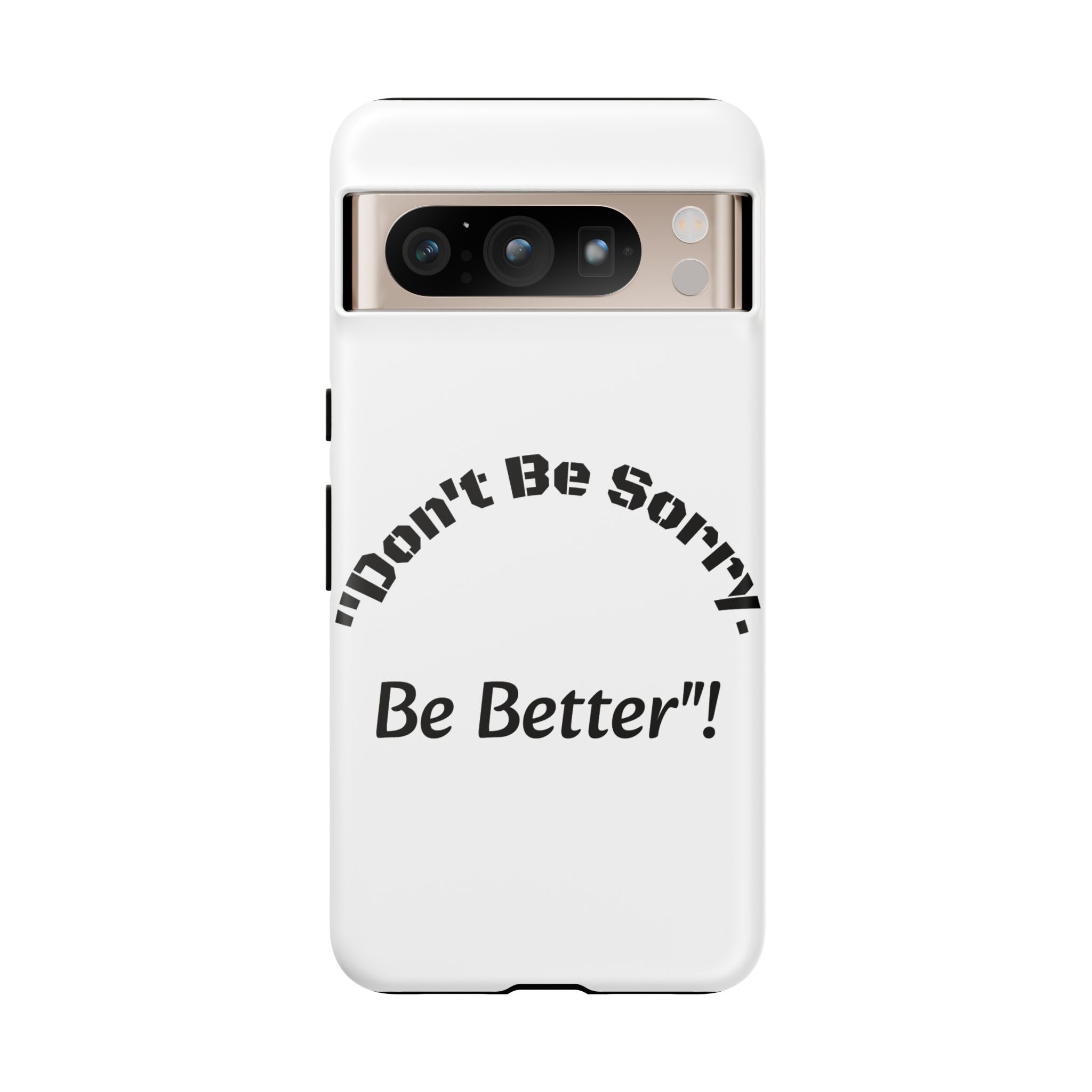 Don't Be Sorry Be Better Phone Case | Tough Case | Motivational Quote | iPhone Samsung Galaxy