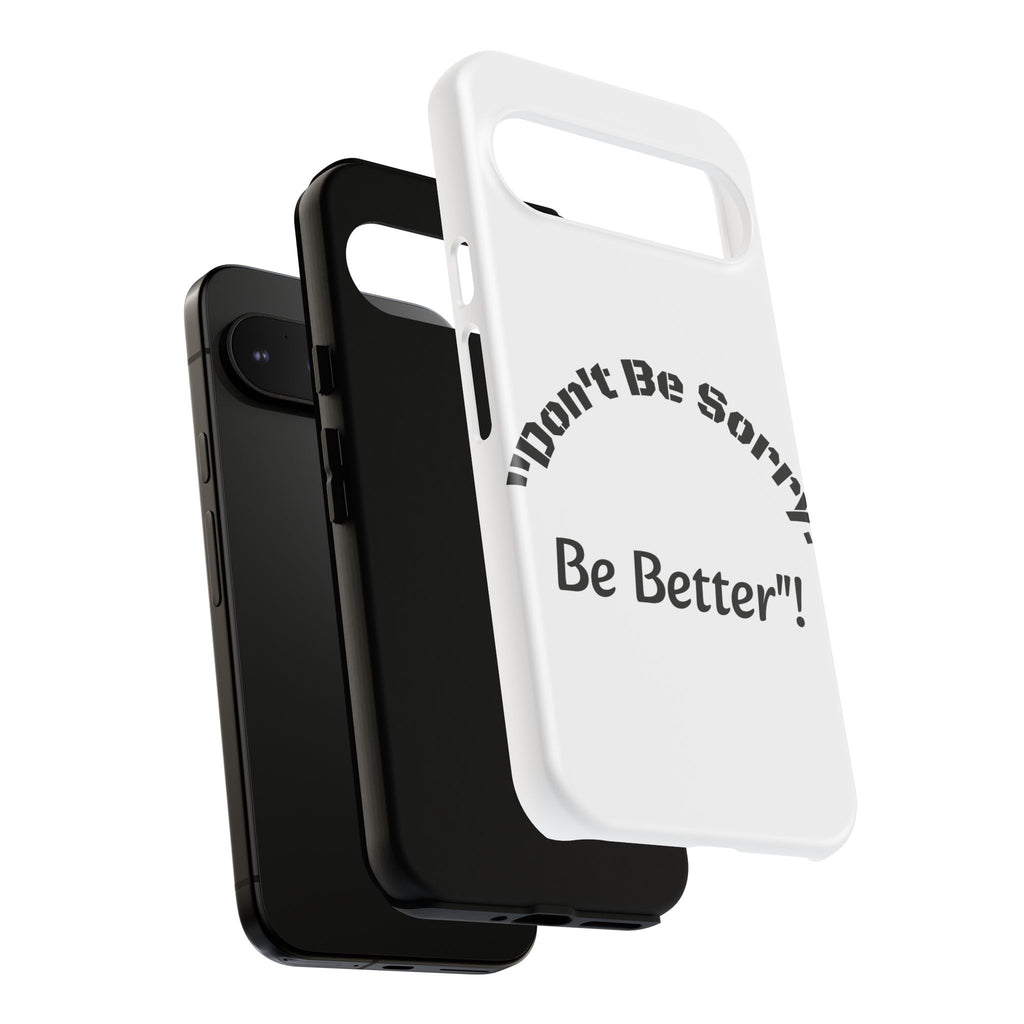 Don't Be Sorry Be Better Phone Case | Tough Case | Motivational Quote | iPhone Samsung Galaxy