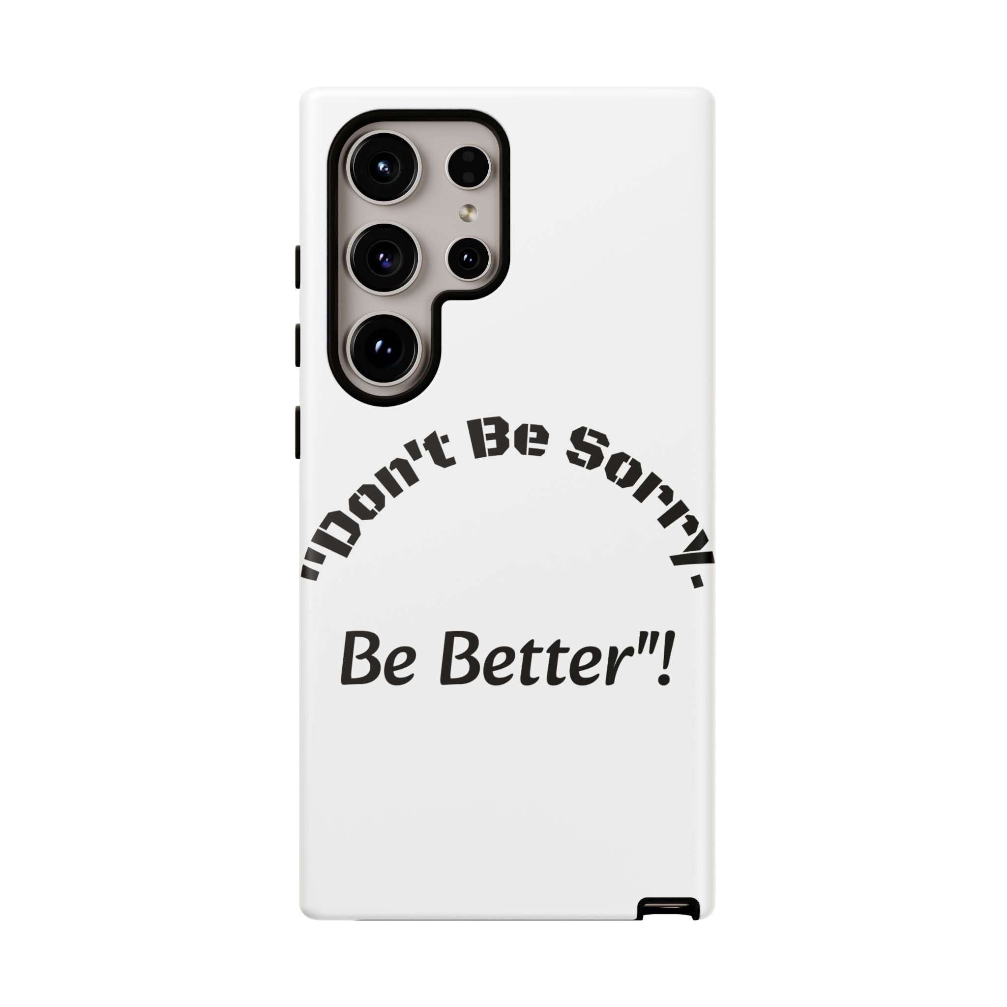 Don't Be Sorry Be Better Phone Case | Tough Case | Motivational Quote | iPhone Samsung Galaxy