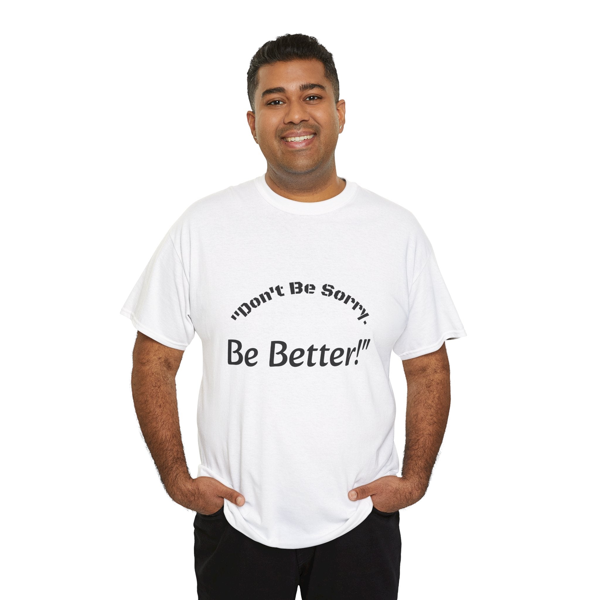 Don't Be Sorry Be Better! T-Shirt | Motivational Quote Tee | Unisex Cotton Shirt"