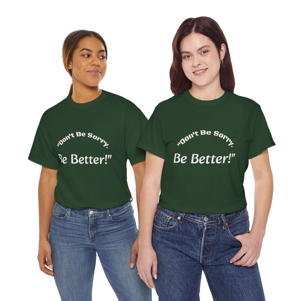Don't Be Sorry Be Better! T-Shirt | Motivational Quote Tee | Unisex Cotton Shirt"