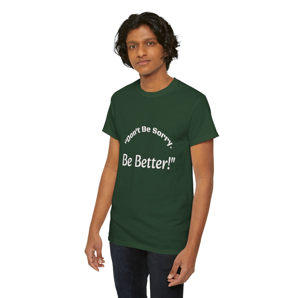 Don't Be Sorry Be Better! T-Shirt | Motivational Quote Tee | Unisex Cotton Shirt"