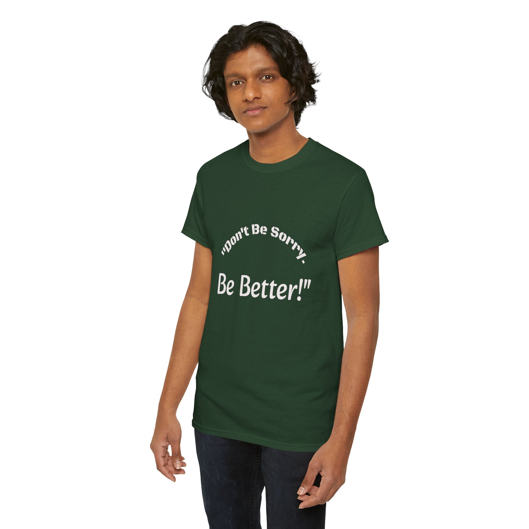 Don't Be Sorry Be Better! T-Shirt | Motivational Quote Tee | Unisex Cotton Shirt"