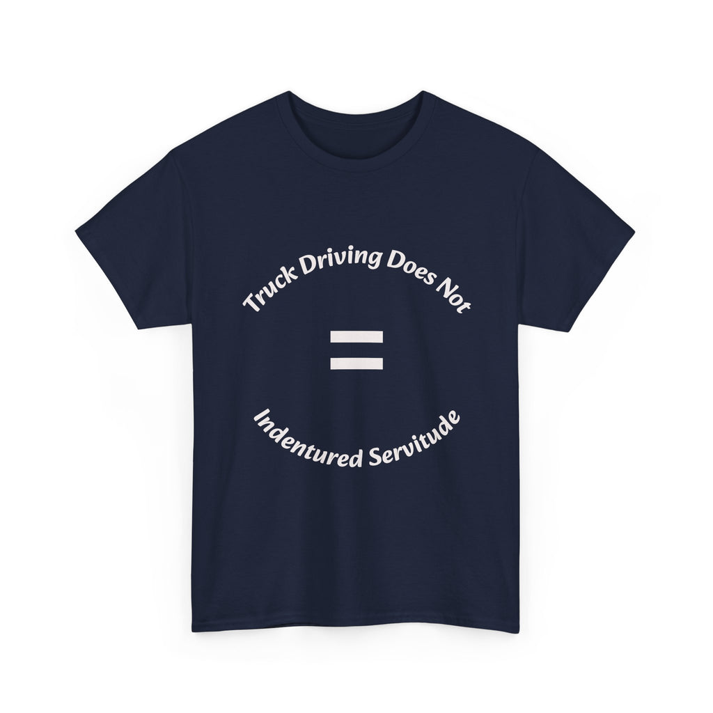 Truck Driving Does Not Equal Indentured Servitude T-Shirt | Driver Rights | Professional Respect