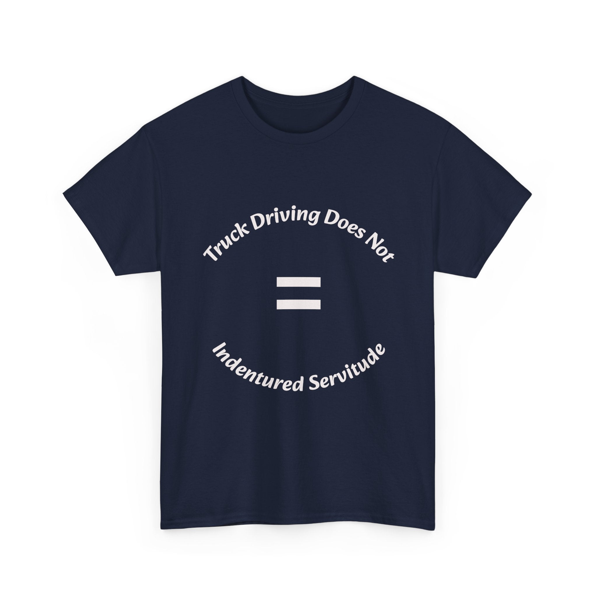Truck Driving Does Not Equal Indentured Servitude T-Shirt | Driver Rights | Professional Respect