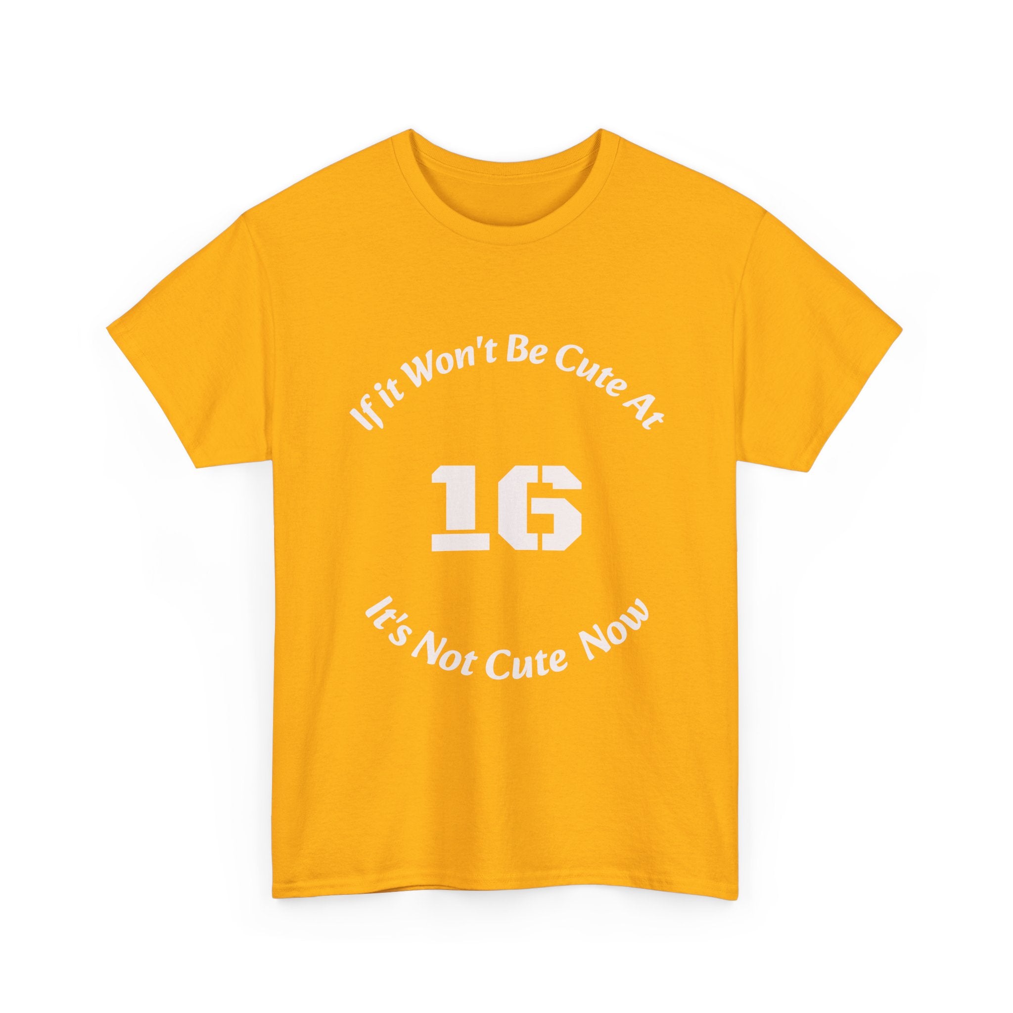 If It Won't Be Cute At 16 It's Not Cute At 6 T-Shirt | Parenting Quote Tee | Unisex Cotton Shirt Unisex Heavy Cotton Tee