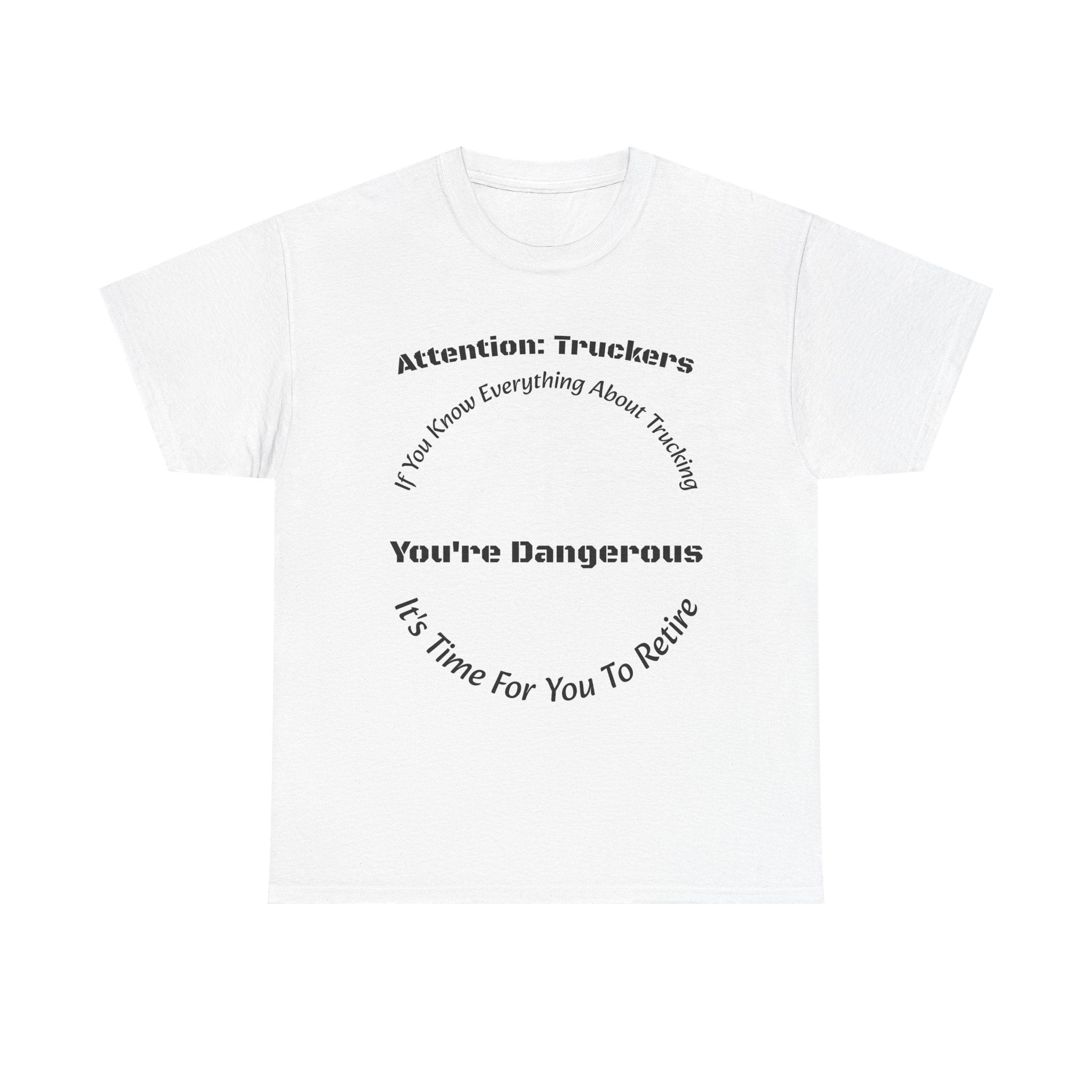 Attention Truckers T-Shirt | Trucking Safety Quote Tee | If You Know Everything You're Dangerous | Trucker Gift Unisex Heavy Cotton Tee